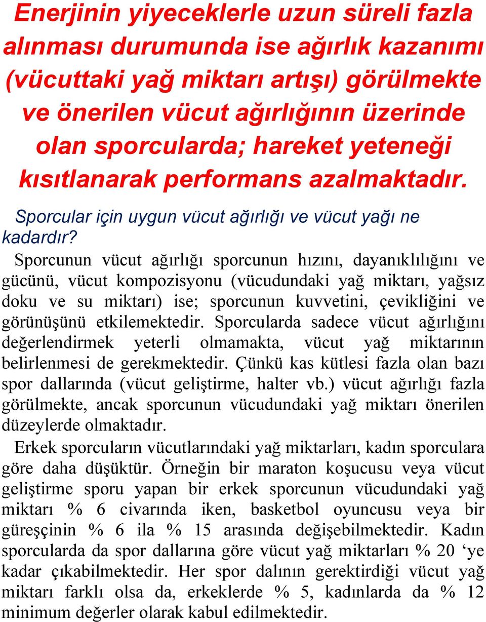 Sporcunun vücut ağırlığı sporcunun hızını, dayanıklılığını ve gücünü, vücut kompozisyonu (vücudundaki yağ miktarı, yağsız doku ve su miktarı) ise; sporcunun kuvvetini, çevikliğini ve görünüşünü