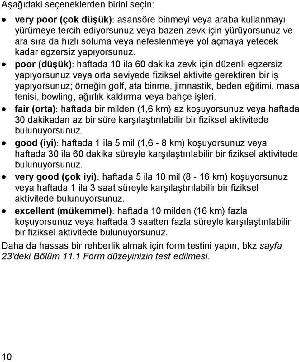 poor (düşük): haftada 10 ila 60 dakika zevk için düzenli egzersiz yapıyorsunuz veya orta seviyede fiziksel aktivite gerektiren bir iş yapıyorsunuz; örneğin golf, ata binme, jimnastik, beden eğitimi,