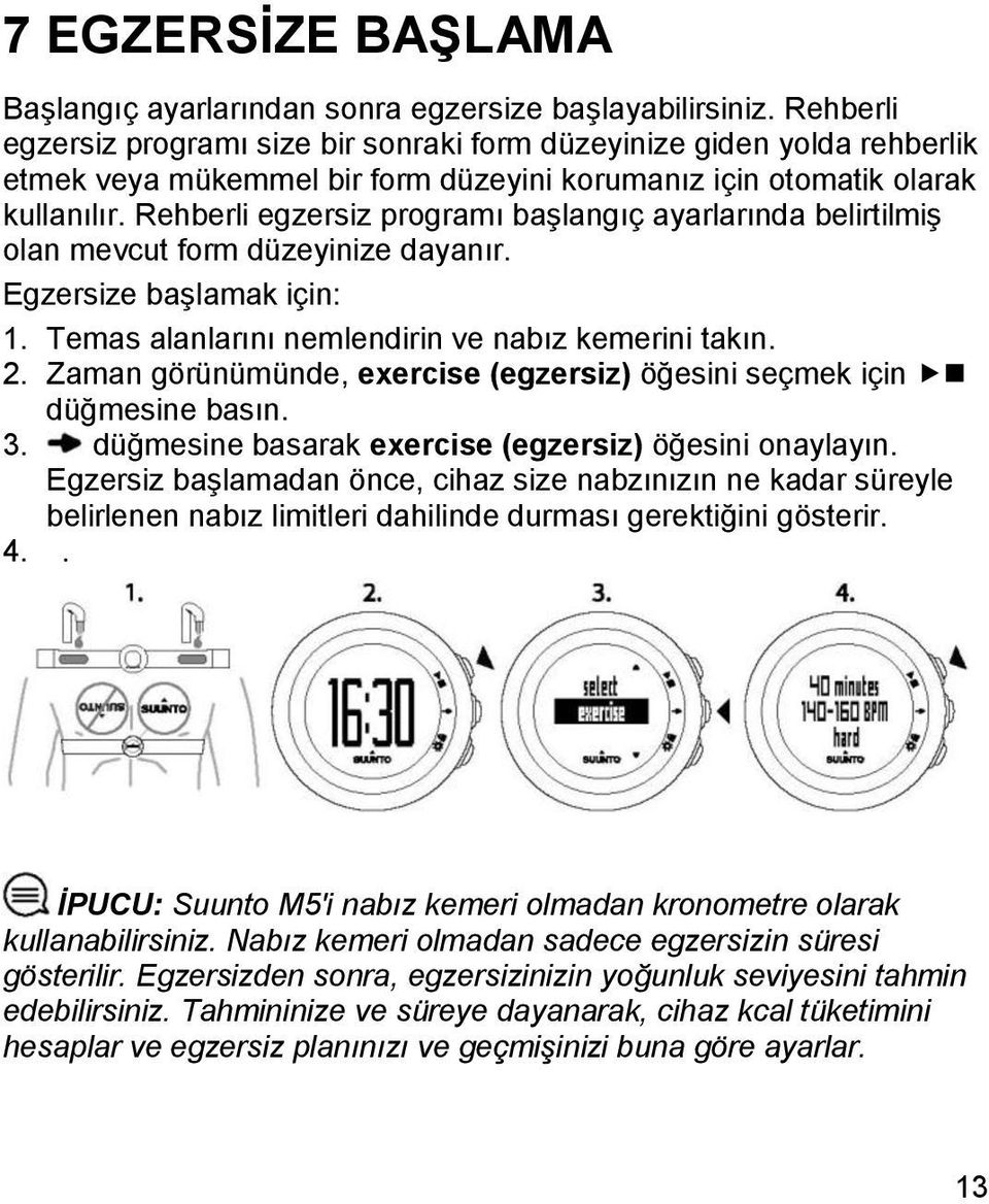 Rehberli egzersiz programı başlangıç ayarlarında belirtilmiş olan mevcut form düzeyinize dayanır. Egzersize başlamak için: 1. Temas alanlarını nemlendirin ve nabız kemerini takın. 2.