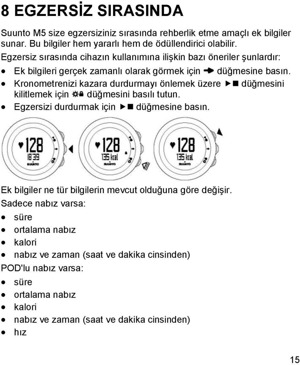 Kronometrenizi kazara durdurmayı önlemek üzere düğmesini kilitlemek için düğmesini basılı tutun. Egzersizi durdurmak için düğmesine basın.