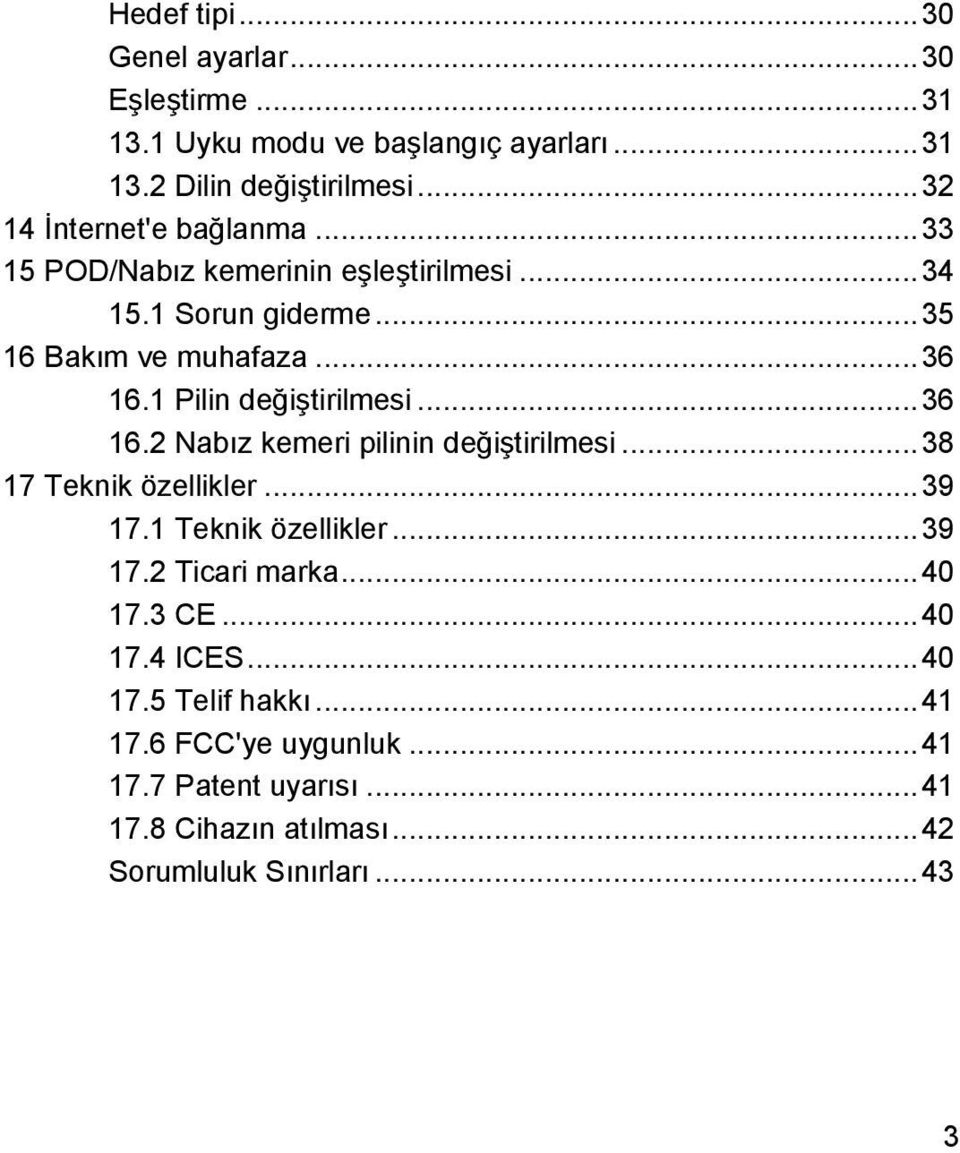 1 Pilin değiştirilmesi... 36 16.2 Nabız kemeri pilinin değiştirilmesi... 38 17 Teknik özellikler... 39 17.1 Teknik özellikler... 39 17.2 Ticari marka.