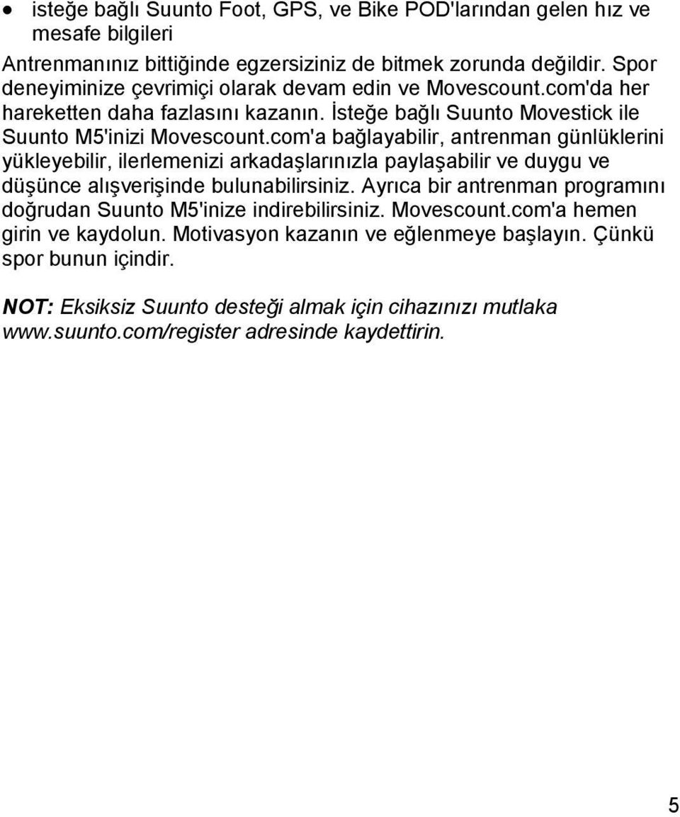 com'a bağlayabilir, antrenman günlüklerini yükleyebilir, ilerlemenizi arkadaşlarınızla paylaşabilir ve duygu ve düşünce alışverişinde bulunabilirsiniz.