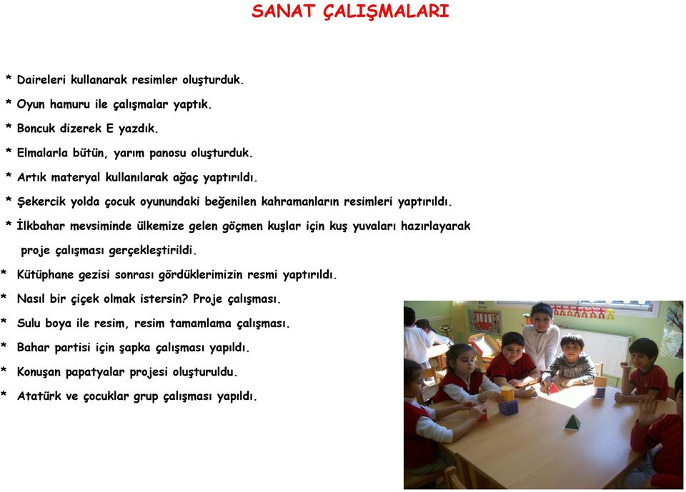 * İlkbahar mevsiminde ülkemize gelen göçmen kuşlar için kuş yuvaları hazırlayarak proje çalışması gerçekleştirildi. * Kütüphane gezisi sonrası gördüklerimizin resmi yaptırıldı.