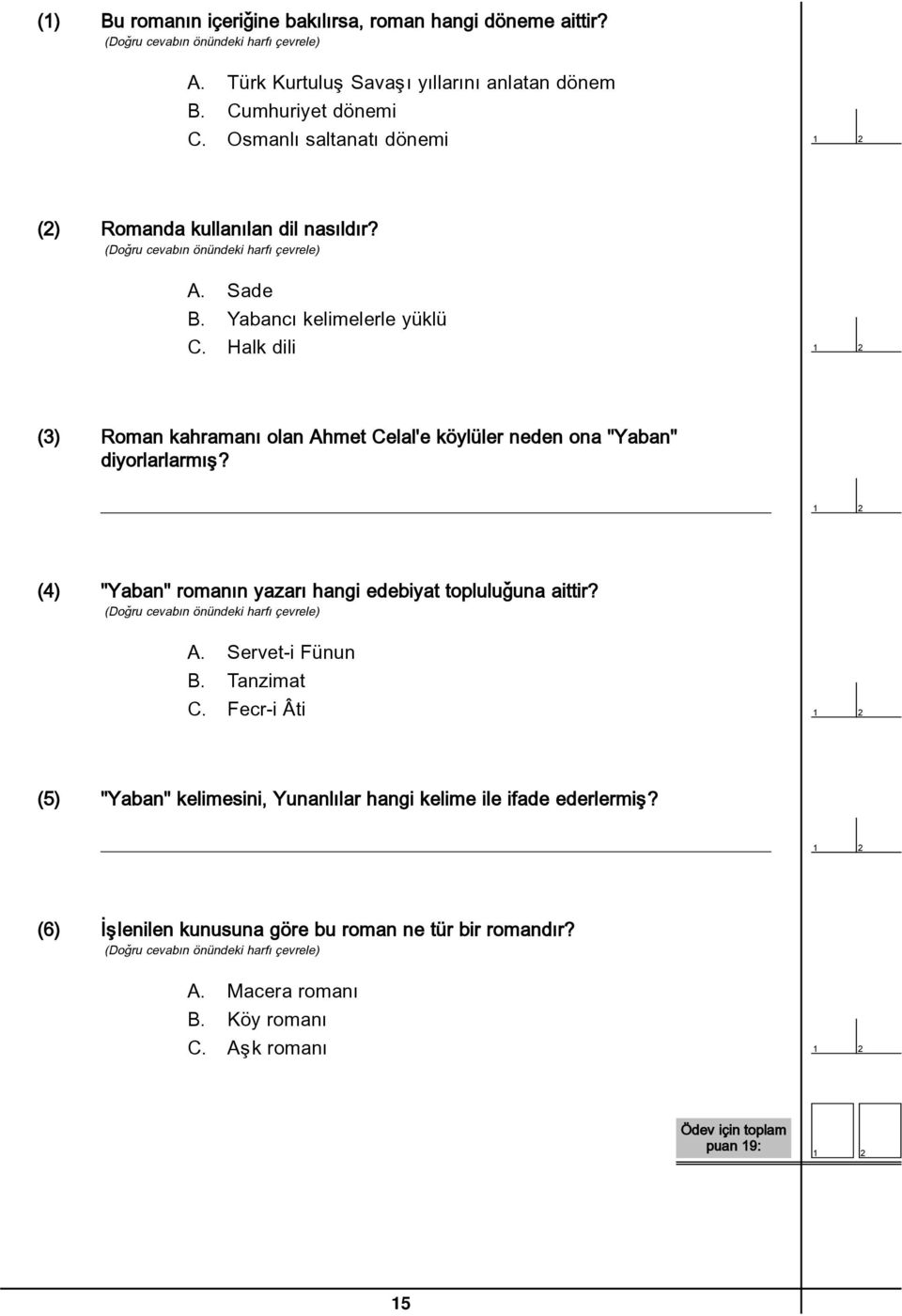 Halk dili (3) Roman kahramaný olan Ahmet Celal'e köylüler neden ona "Yaban" diyorlarlarmýþ? (4) "Yaban" romanýn yazarý hangi edebiyat topluluðuna aittir? A. Servet-i Fünun B.