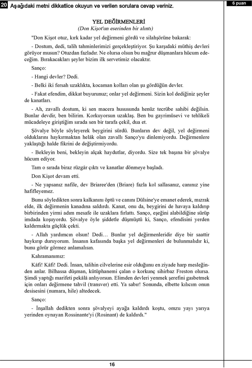 Þu karþýdaki müthiþ devleri görüyor musun? Otuzdan fazladýr. Ne olursa olsun bu maðrur düþmanlara hücum edeceðim. Býrakacaklarý þeyler bizim ilk servetimiz olacaktýr. Sanço: - Hangi devler? Dedi.