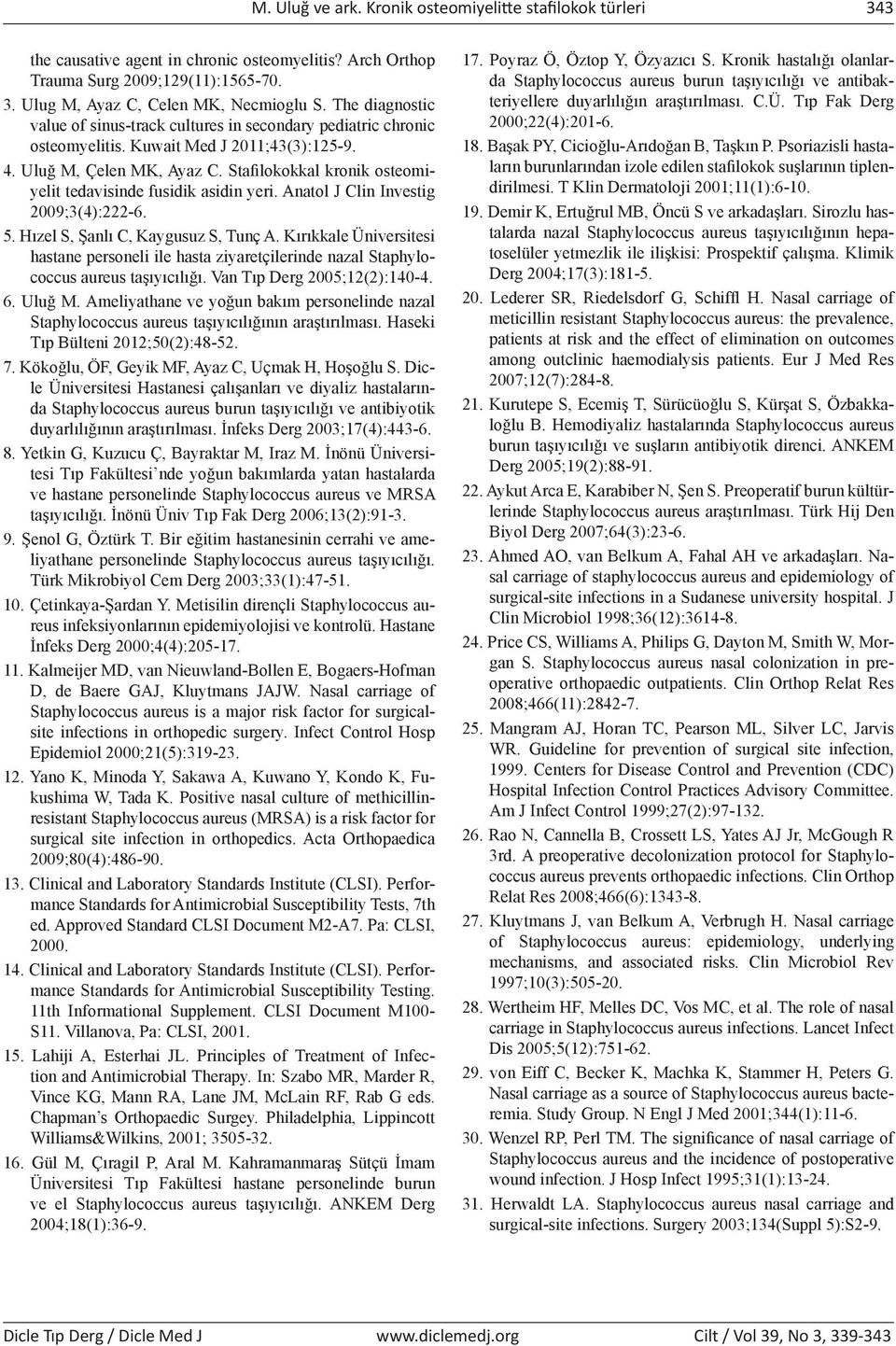 Stafilokokkal kronik osteomiyelit tedavisinde fusidik asidin yeri. Anatol J Clin Investig 2009;3(4):222-6. 5. Hızel S, Şanlı C, Kaygusuz S, Tunç A.