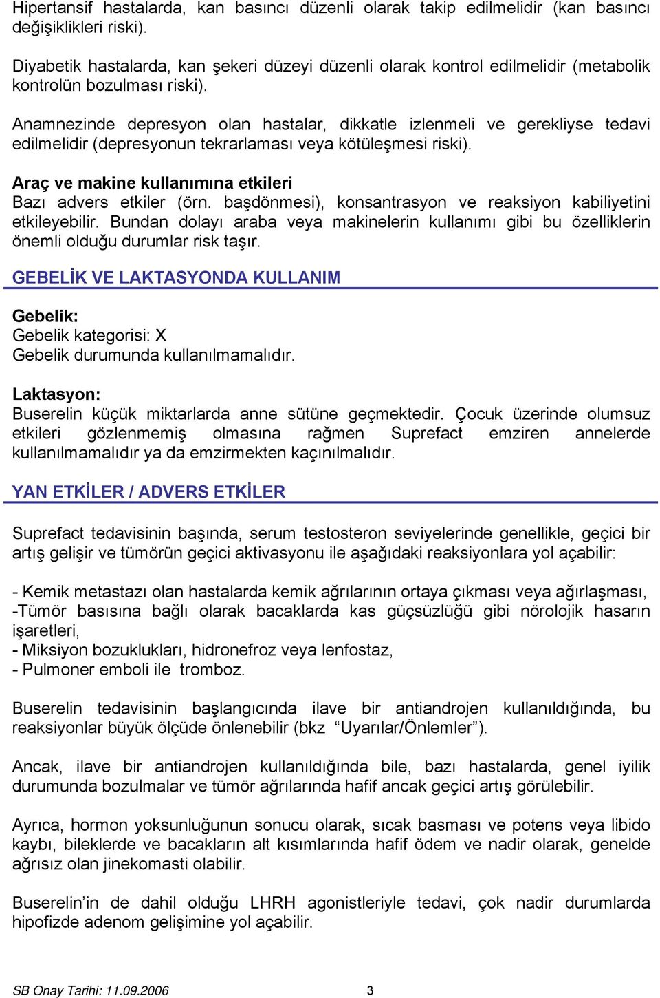 Anamnezinde depresyon olan hastalar, dikkatle izlenmeli ve gerekliyse tedavi edilmelidir (depresyonun tekrarlaması veya kötüleşmesi riski).