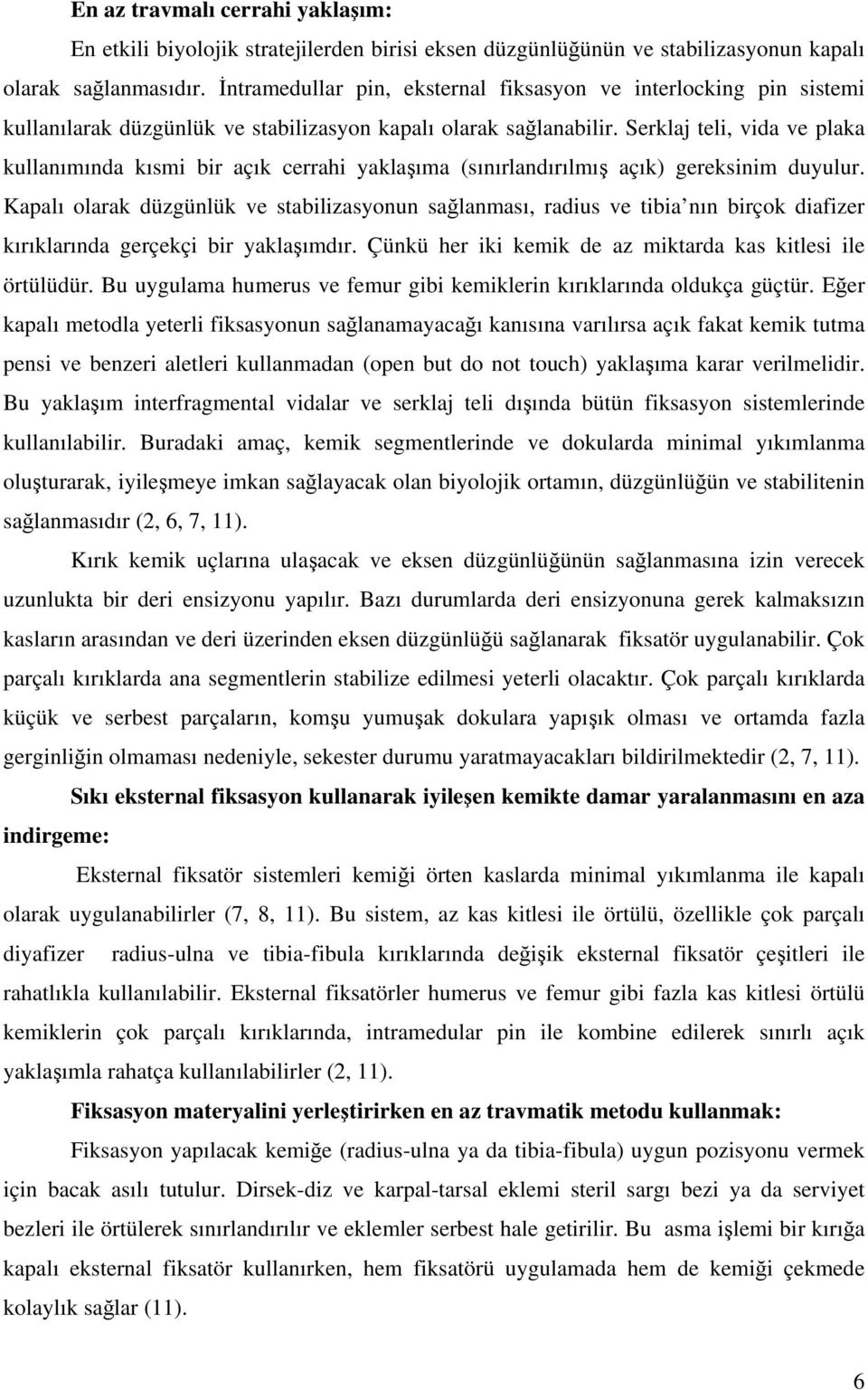 Serklaj teli, vida ve plaka kullanımında kısmi bir açık cerrahi yaklaşıma (sınırlandırılmış açık) gereksinim duyulur.