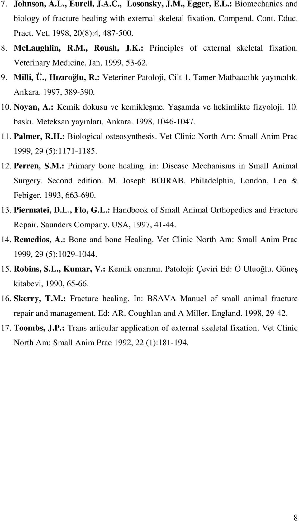 Ankara. 1997, 389-390. 10. Noyan, A.: Kemik dokusu ve kemikleşme. Yaşamda ve hekimlikte fizyoloji. 10. baskı. Meteksan yayınları, Ankara. 1998, 1046-1047. 11. Palmer, R.H.: Biological osteosynthesis.