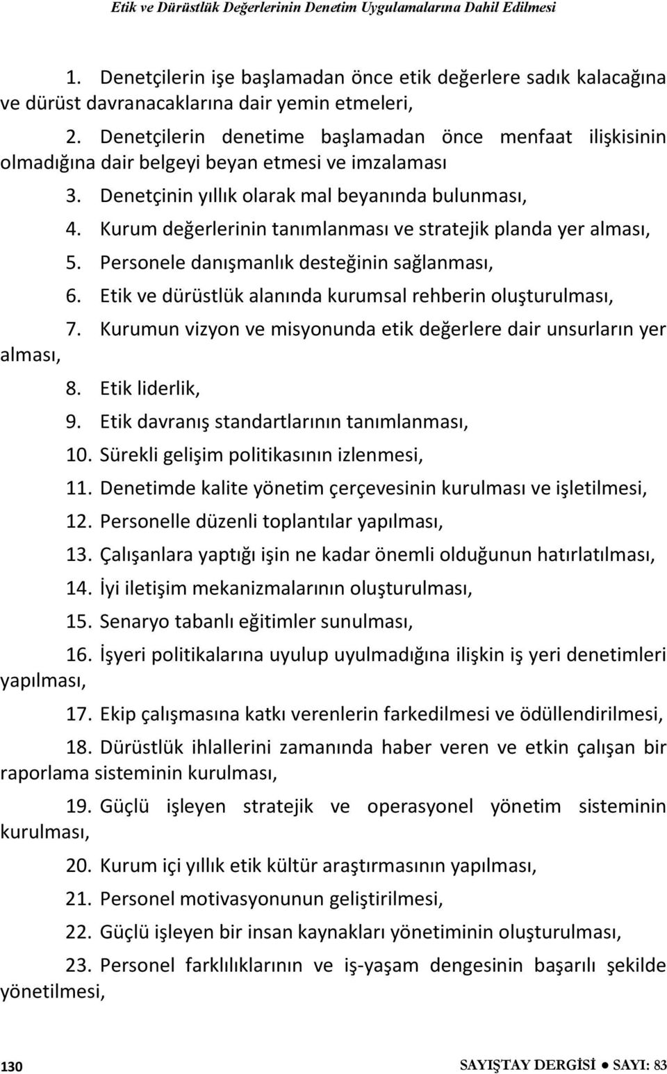 Kurum değerlerinin tanımlanması ve stratejik planda yer alması, 5. Personele danışmanlık desteğinin sağlanması, 6. Etik ve dürüstlük alanında kurumsal rehberin oluşturulması, 7.