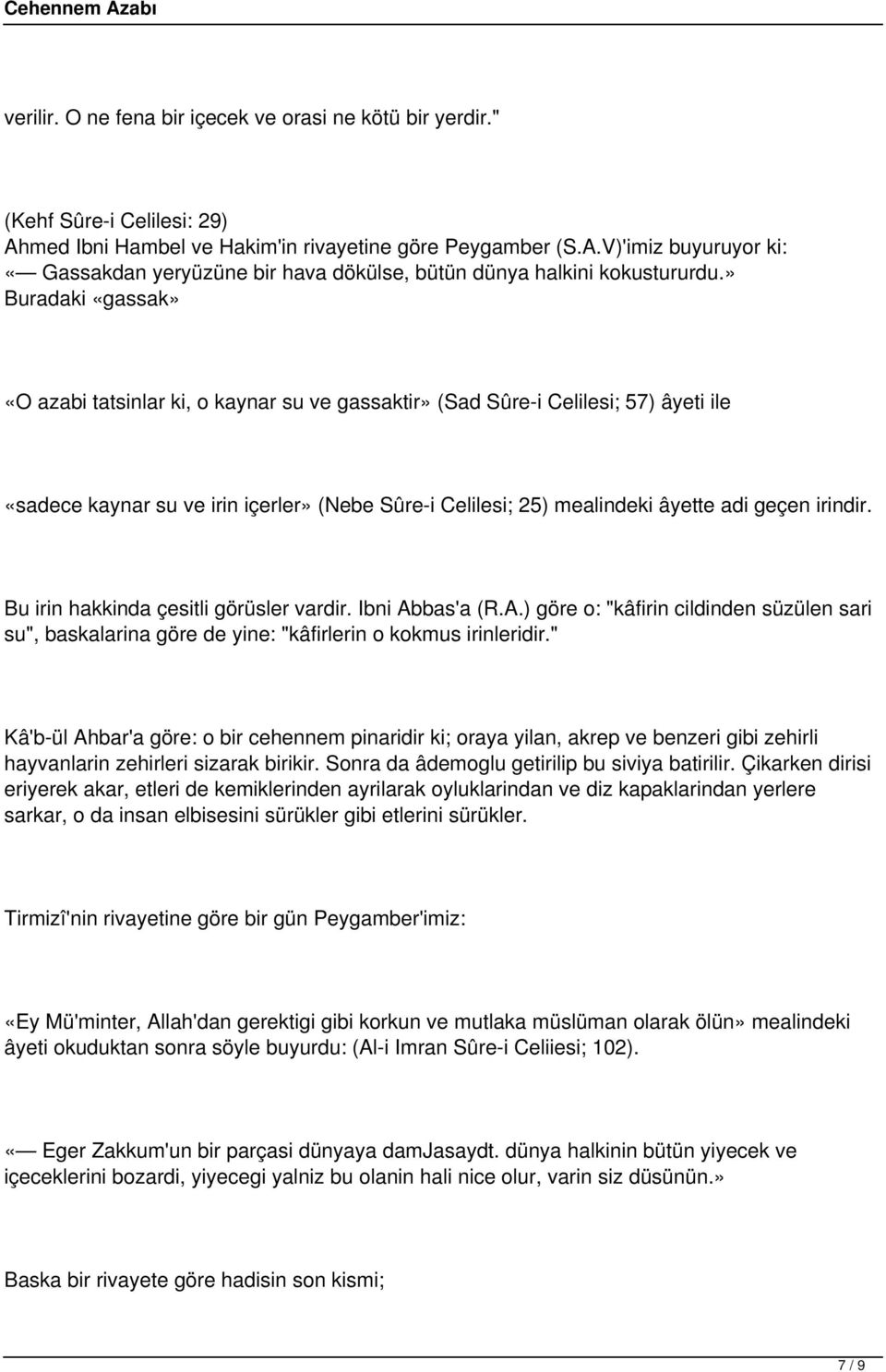 irindir. Bu irin hakkinda çesitli görüsler vardir. Ibni Abbas'a (R.A.) göre o: "kâfirin cildinden süzülen sari su", baskalarina göre de yine: "kâfirlerin o kokmus irinleridir.