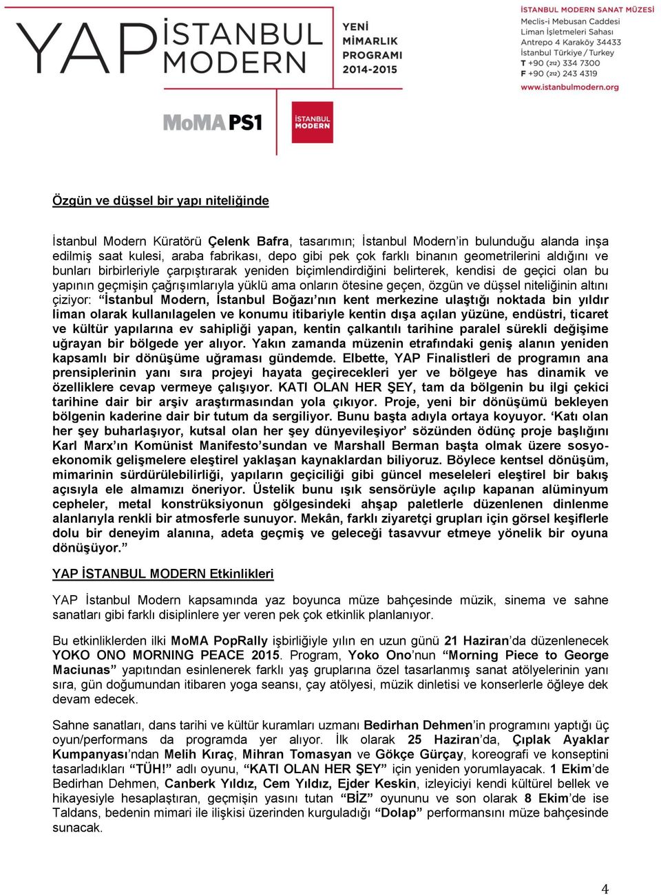 ve düşsel niteliğinin altını çiziyor: İstanbul Modern, İstanbul Boğazı nın kent merkezine ulaştığı noktada bin yıldır liman olarak kullanılagelen ve konumu itibariyle kentin dışa açılan yüzüne,