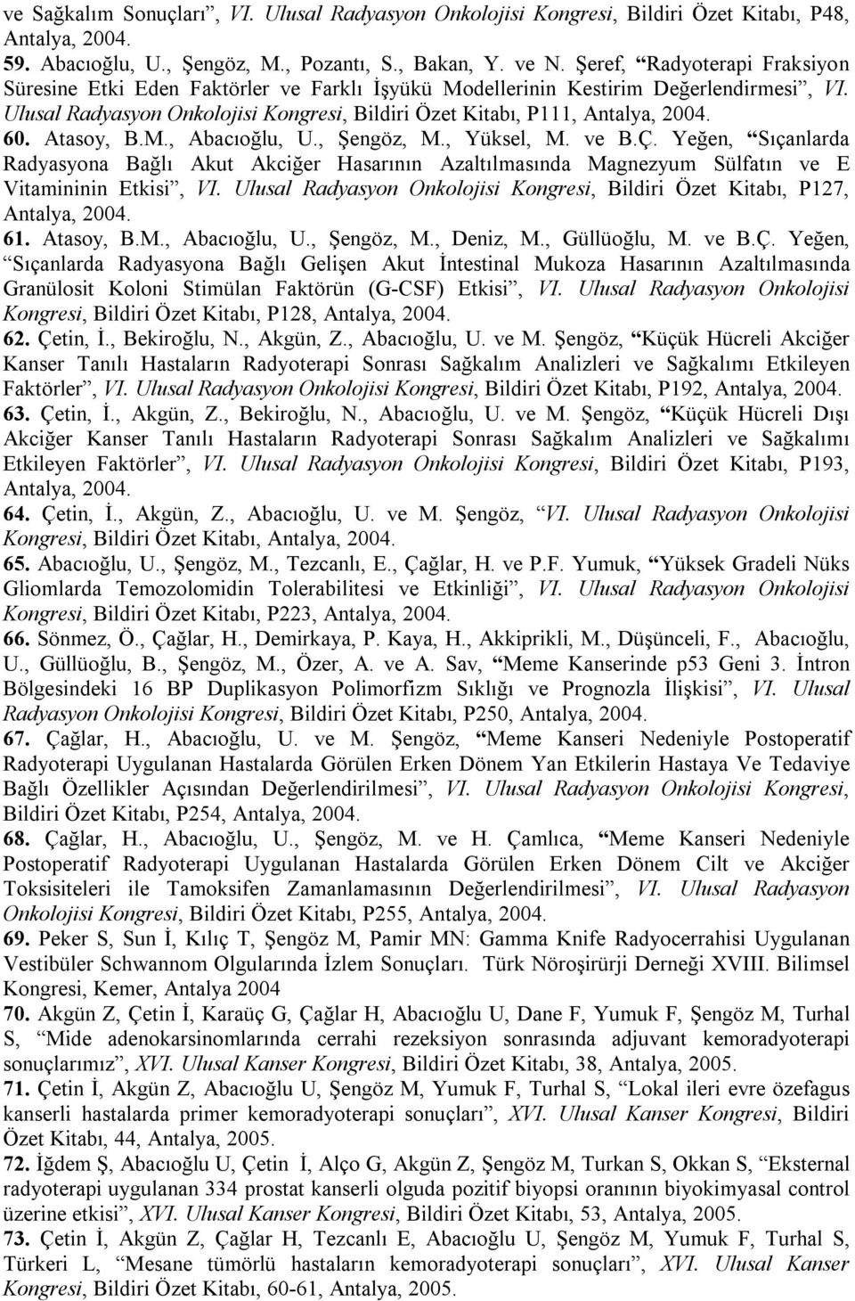 60. Atasoy, B.M., Abacıoğlu, U., Şengöz, M., Yüksel, M. ve B.Ç. Yeğen, Sıçanlarda Radyasyona Bağlı Akut Akciğer Hasarının Azaltılmasında Magnezyum Sülfatın ve E Vitamininin Etkisi, VI.