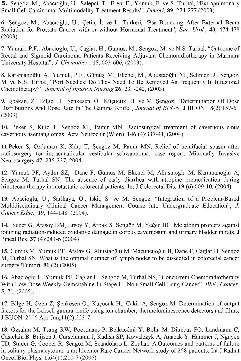 , Sengoz, M. ve N.S. Turhal, Outcome of Rectal and Sigmoid Carcinoma Patients Receiving Adjuvant Chemoradiotherapy in Marmara University Hospital, J. Chemother., 15, 603-606, (2003). 8.