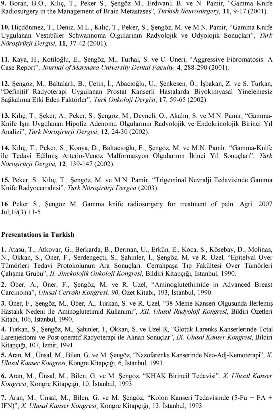 11. Kaya, H., Kotiloğlu, E., Şengöz, M., Turhal, S. ve C. Üneri, Aggressive Fibromatosis: A Case Report, Journal of Marmara University Dental Faculty, 4, 288-290 (2001). 12. Şengöz, M., Baltalarlı, B.