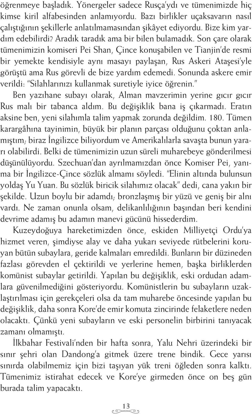 Son çare olarak tümenimizin komiseri Pei Shan, Çince konuşabilen ve Tianjin de resmi bir yemekte kendisiyle aynı masayı paylaşan, Rus Askeri Ataşesi yle görüştü ama Rus görevli de bize yardım edemedi.