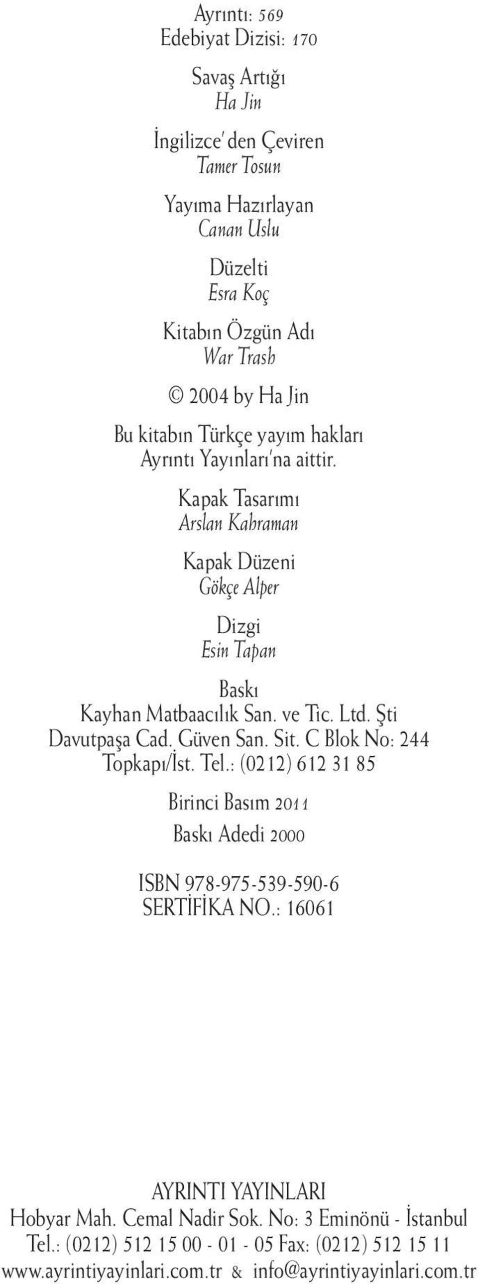 Ltd. Şti Davutpaşa Cad. Güven San. Sit. C Blok No: 244 Topkapı/İst. Tel.: (0212) 612 31 85 Birinci Basım 2011 Baskı Adedi 2000 ISBN 978-975-539-590-6 SERTİFİKA NO.