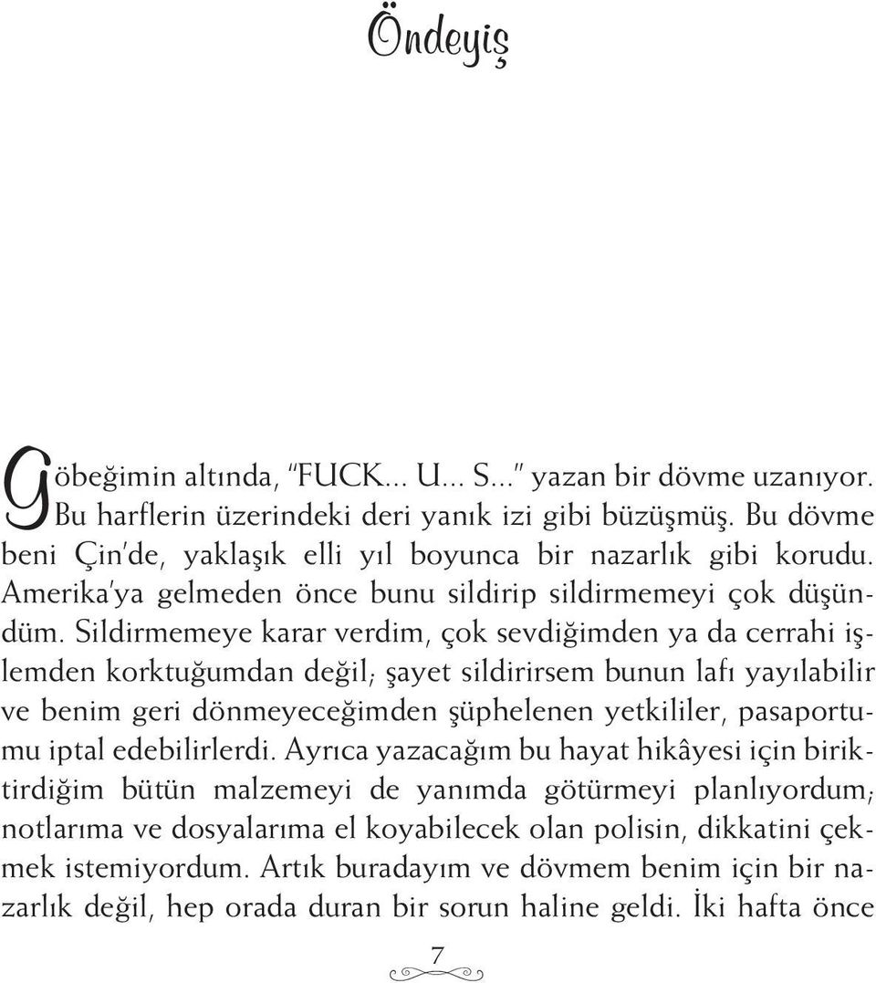 Sildirmemeye karar verdim, çok sevdiğimden ya da cerrahi işlemden korktuğumdan değil; şayet sildirirsem bunun lafı yayılabilir ve benim geri dönmeyeceğimden şüphelenen yetkililer, pasaportumu