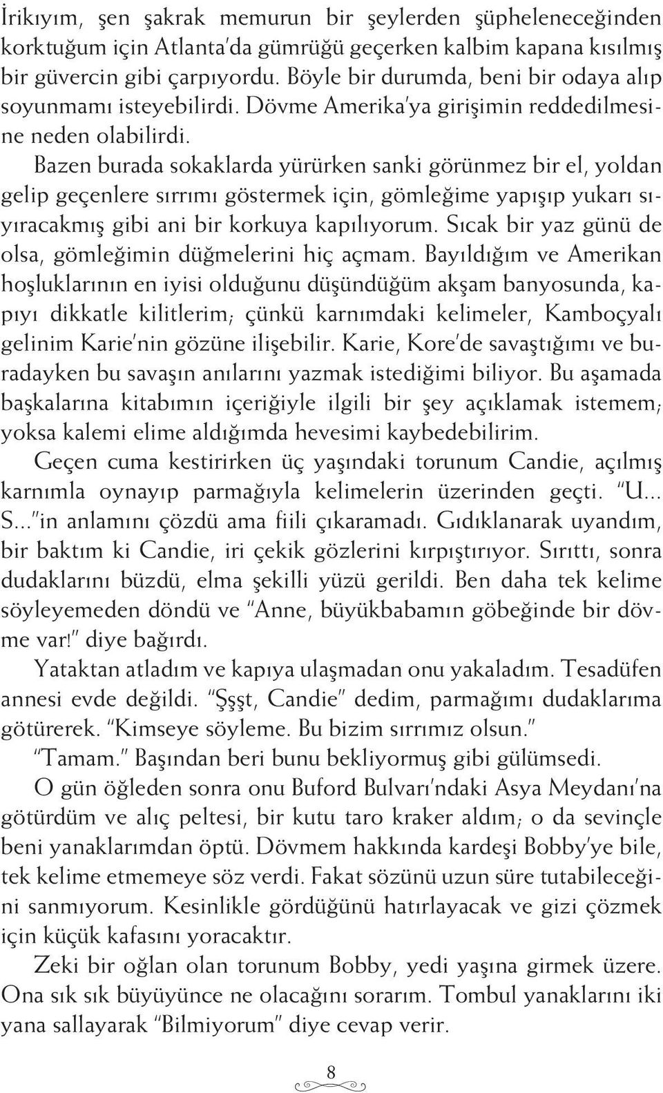 Bazen burada sokaklarda yürürken sanki görünmez bir el, yoldan gelip geçenlere sırrımı göstermek için, gömleğime yapışıp yukarı sıyıracakmış gibi ani bir korkuya kapılıyorum.