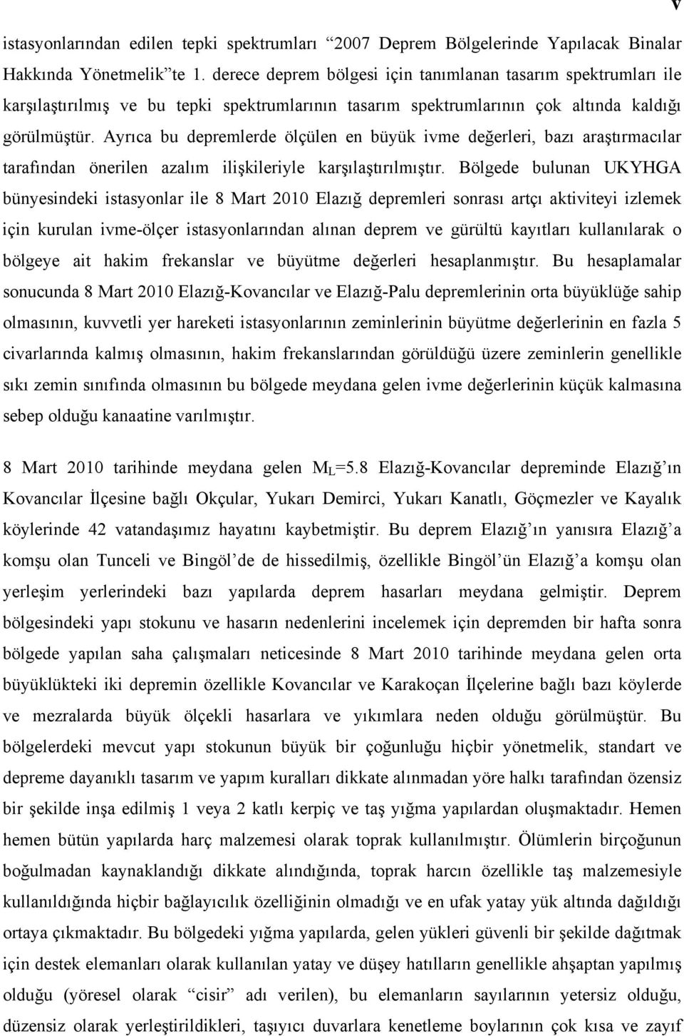 Ayrıca bu depremlerde ölçülen en büyük ivme değerleri, bazı araştırmacılar tarafından önerilen azalım ilişkileriyle karşılaştırılmıştır.