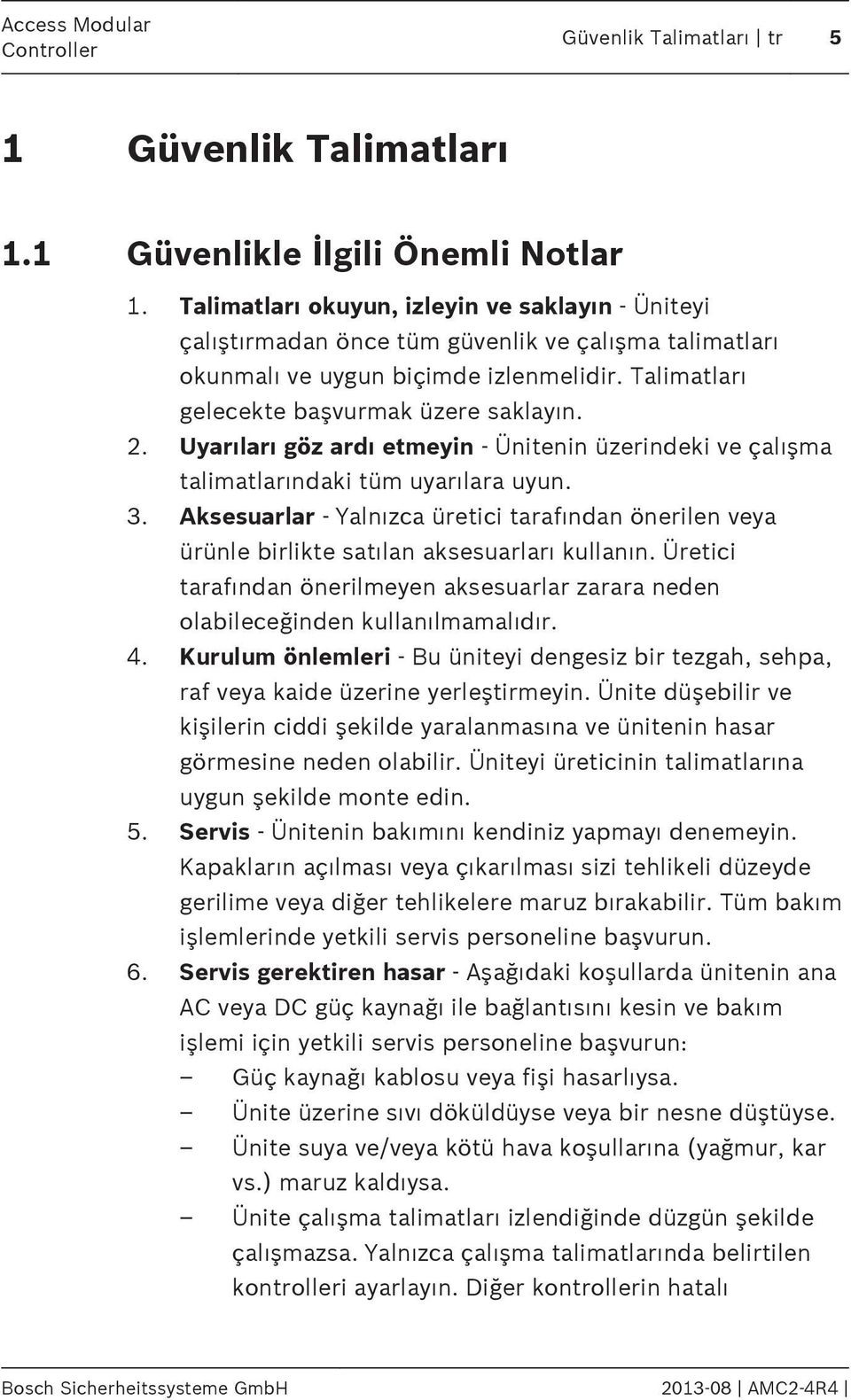 Uyarıları göz ardı etmeyin - Ünitenin üzerindeki ve çalışma talimatlarındaki tüm uyarılara uyun. 3.