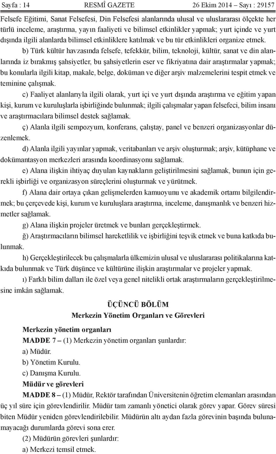 b) Türk kültür havzasında felsefe, tefekkür, bilim, teknoloji, kültür, sanat ve din alanlarında iz bırakmış şahsiyetler, bu şahsiyetlerin eser ve fikriyatına dair araştırmalar yapmak; bu konularla