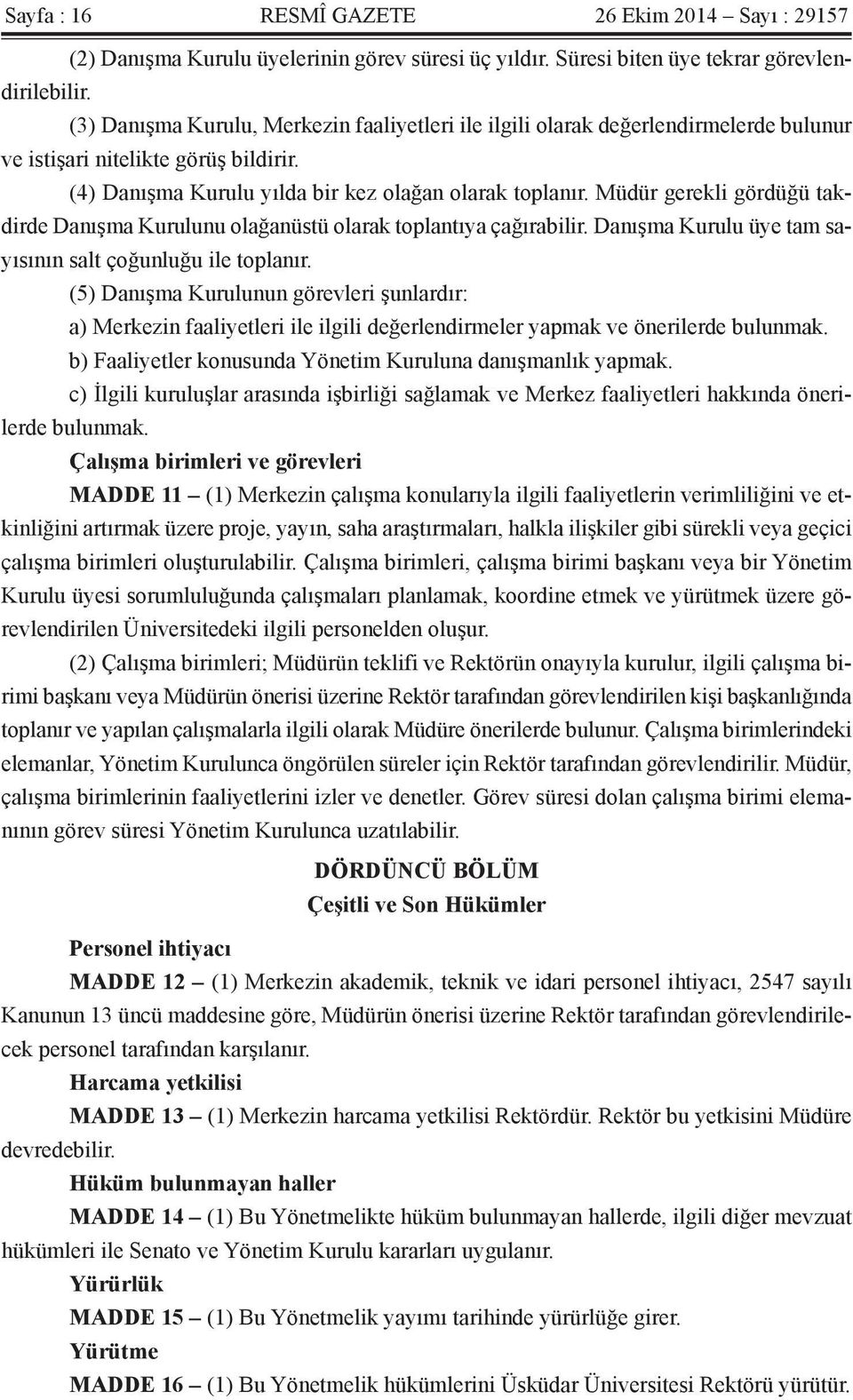 Müdür gerekli gördüğü takdirde Danışma Kurulunu olağanüstü olarak toplantıya çağırabilir. Danışma Kurulu üye tam sayısının salt çoğunluğu ile toplanır.