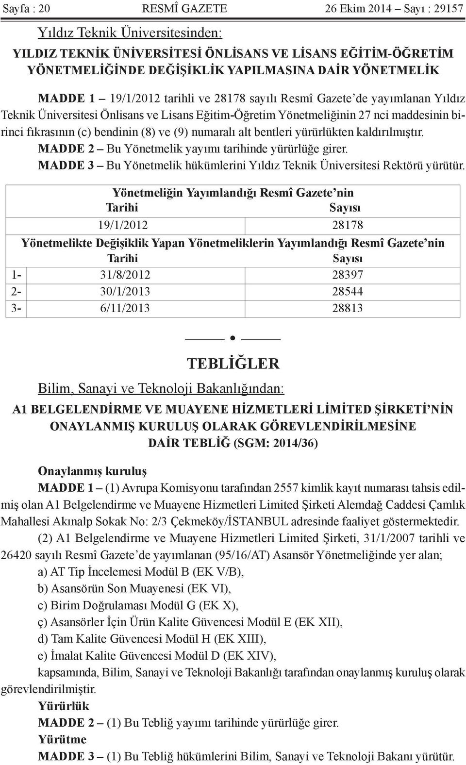 ve (9) numaralı alt bentleri yürürlükten kaldırılmıştır. MADDE 2 Bu Yönetmelik yayımı tarihinde yürürlüğe girer. MADDE 3 Bu Yönetmelik hükümlerini Yıldız Teknik Üniversitesi Rektörü yürütür.