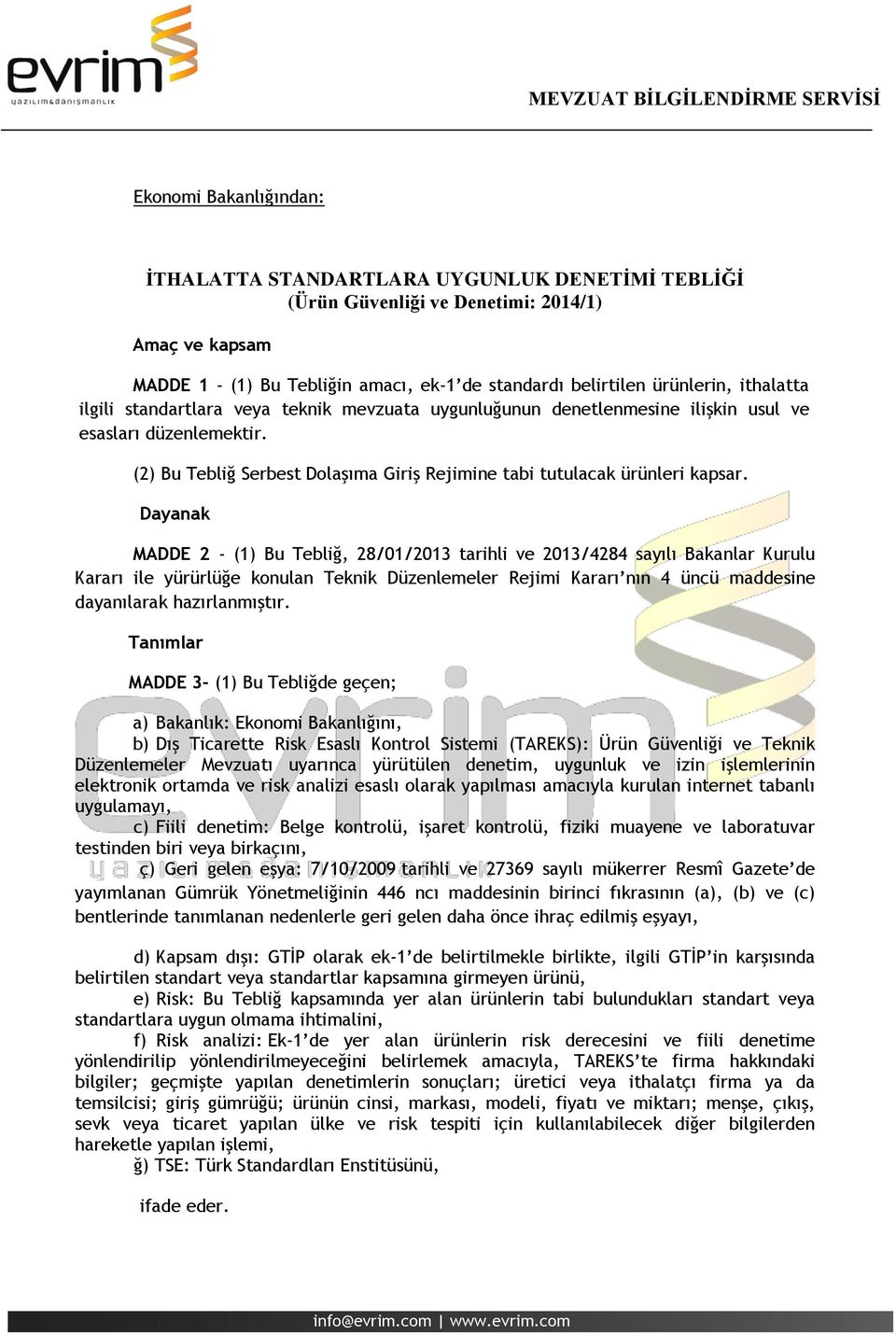 Dayanak MADDE 2 - (1) Bu Tebliğ, 28/01/2013 tarihli ve 2013/4284 sayılı Bakanlar Kurulu Kararı ile yürürlüğe konulan Teknik Düzenlemeler Rejimi Kararı nın 4 üncü maddesine dayanılarak hazırlanmıştır.