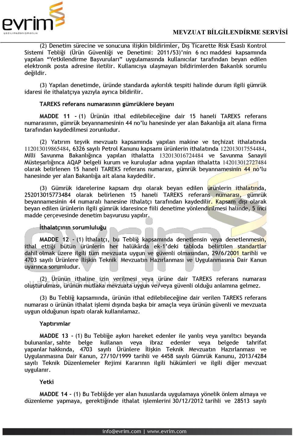 (3) Yapılan denetimde, üründe standarda aykırılık tespiti halinde durum ilgili gümrük idaresi ile ithalatçıya yazıyla ayrıca bildirilir.