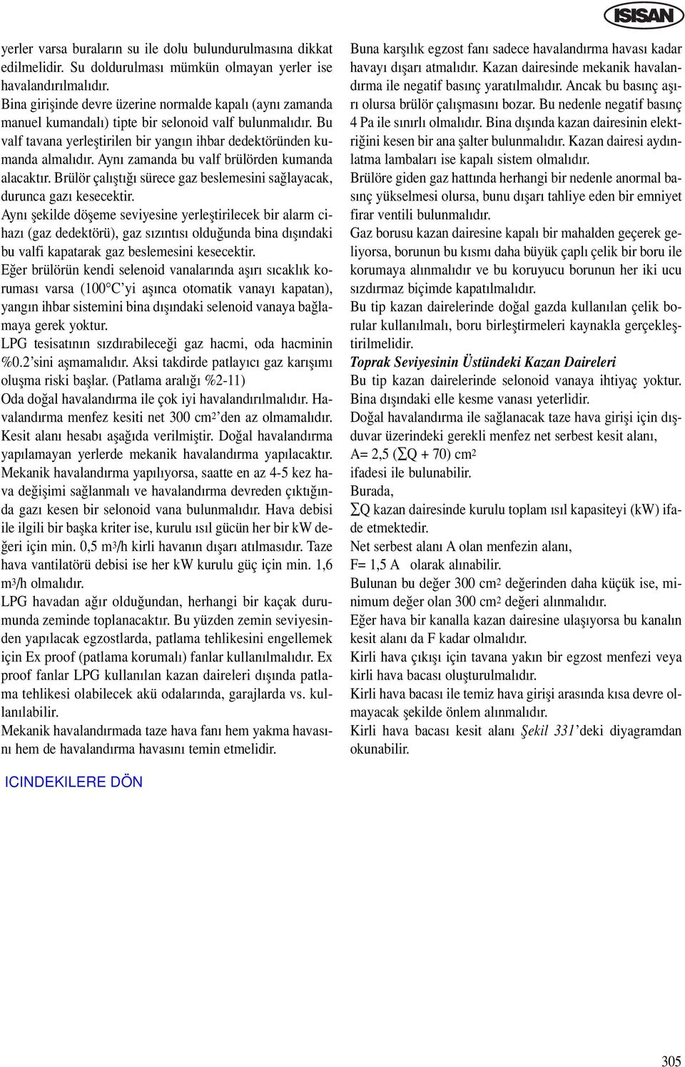 Ayn zamanda bu valf brülörden kumanda alacakt r. Brülör çal flt sürece gaz beslemesini sa layacak, durunca gaz kesecektir.