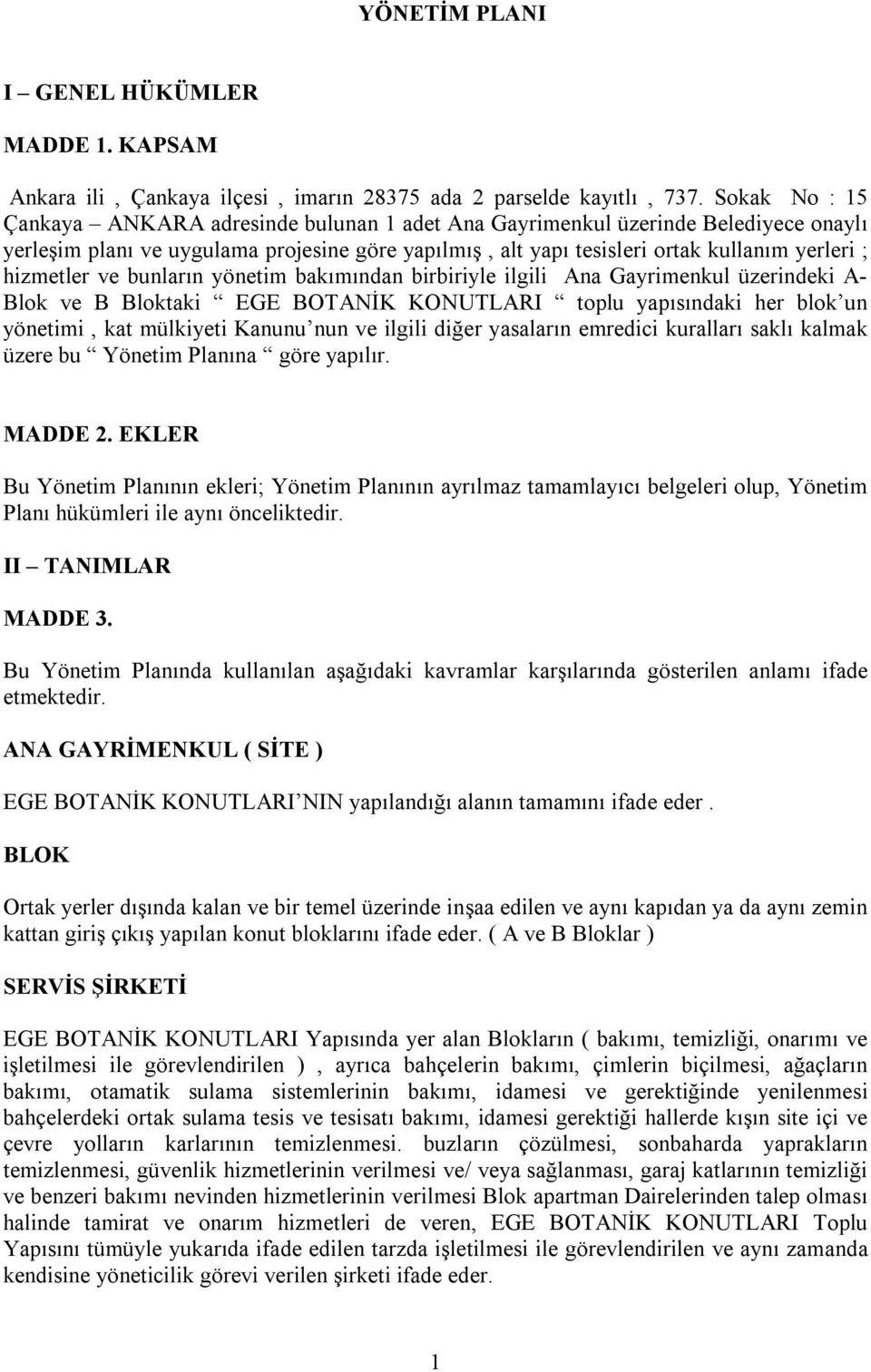 hizmetler ve bunların yönetim bakımından birbiriyle ilgili Ana Gayrimenkul üzerindeki A- Blok ve B Bloktaki EGE BOTANİK KONUTLARI toplu yapısındaki her blok un yönetimi, kat mülkiyeti Kanunu nun ve