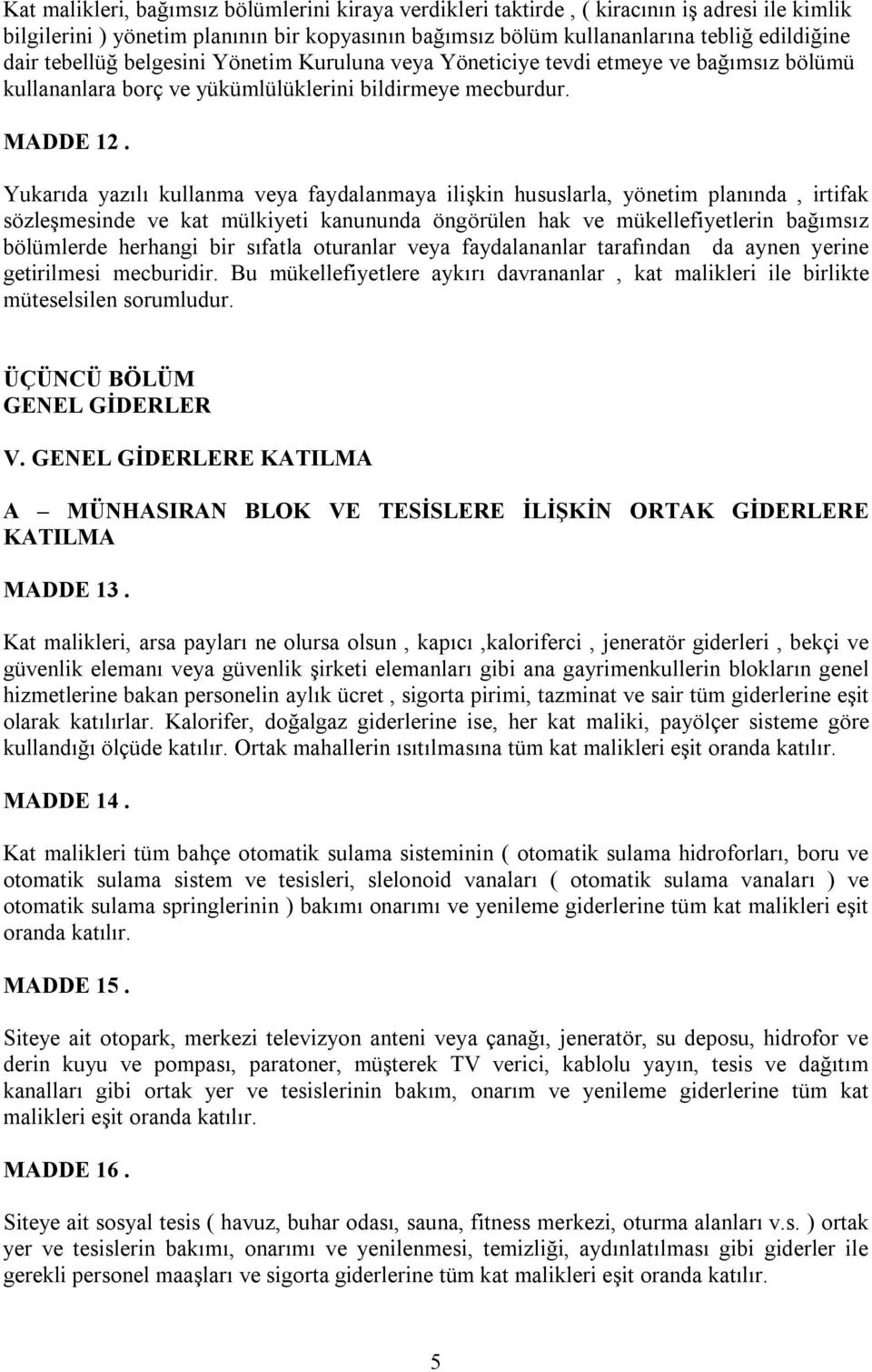 Yukarıda yazılı kullanma veya faydalanmaya ilişkin hususlarla, yönetim planında, irtifak sözleşmesinde ve kat mülkiyeti kanununda öngörülen hak ve mükellefiyetlerin bağımsız bölümlerde herhangi bir