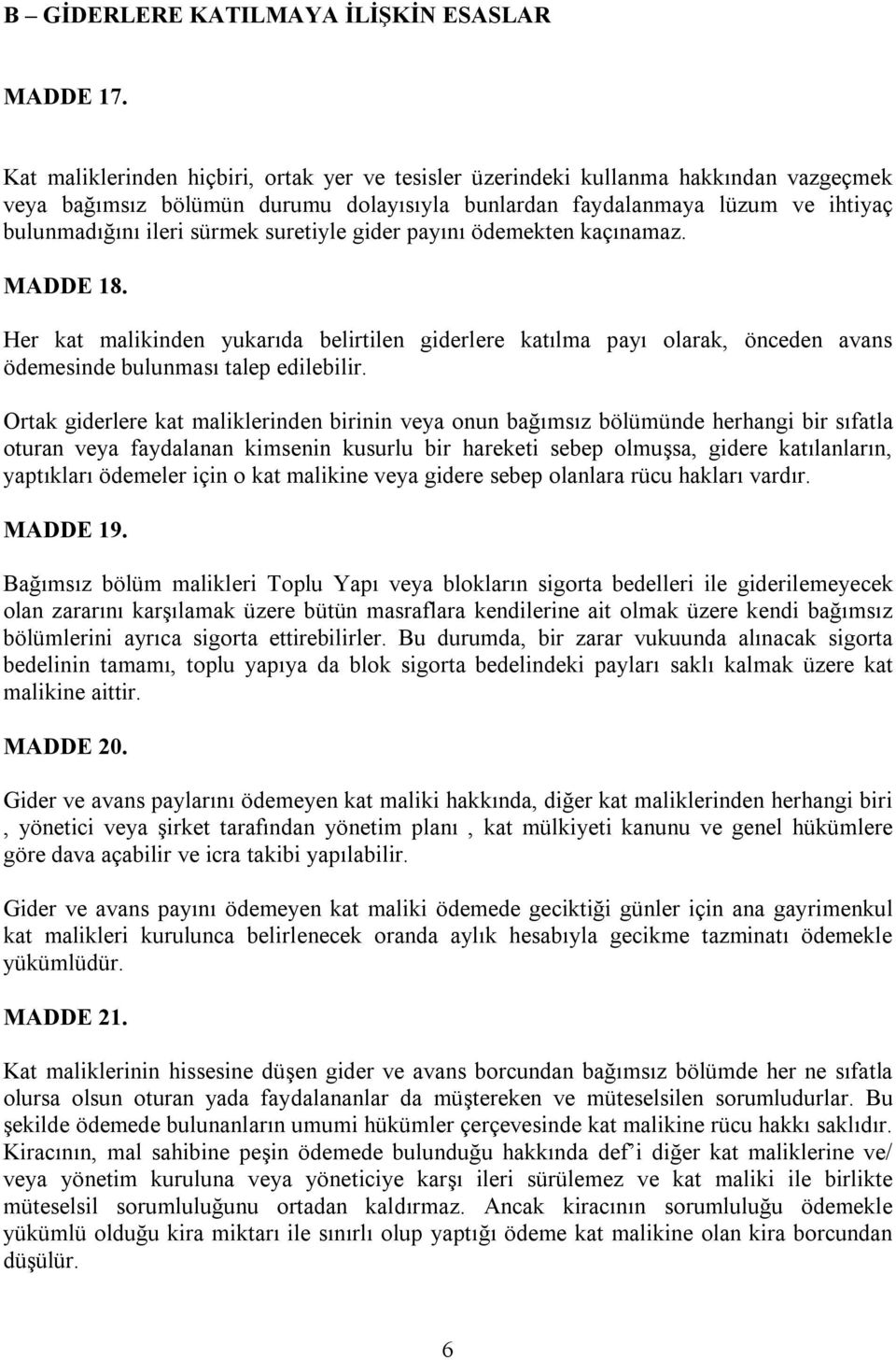 suretiyle gider payını ödemekten kaçınamaz. MADDE 18. Her kat malikinden yukarıda belirtilen giderlere katılma payı olarak, önceden avans ödemesinde bulunması talep edilebilir.