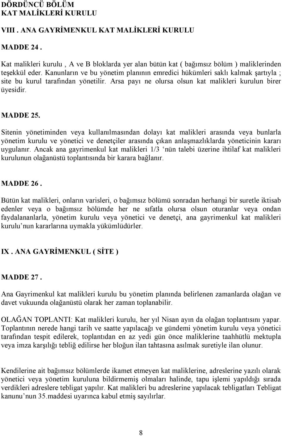 Sitenin yönetiminden veya kullanılmasından dolayı kat malikleri arasında veya bunlarla yönetim kurulu ve yönetici ve denetçiler arasında çıkan anlaşmazlıklarda yöneticinin kararı uygulanır.