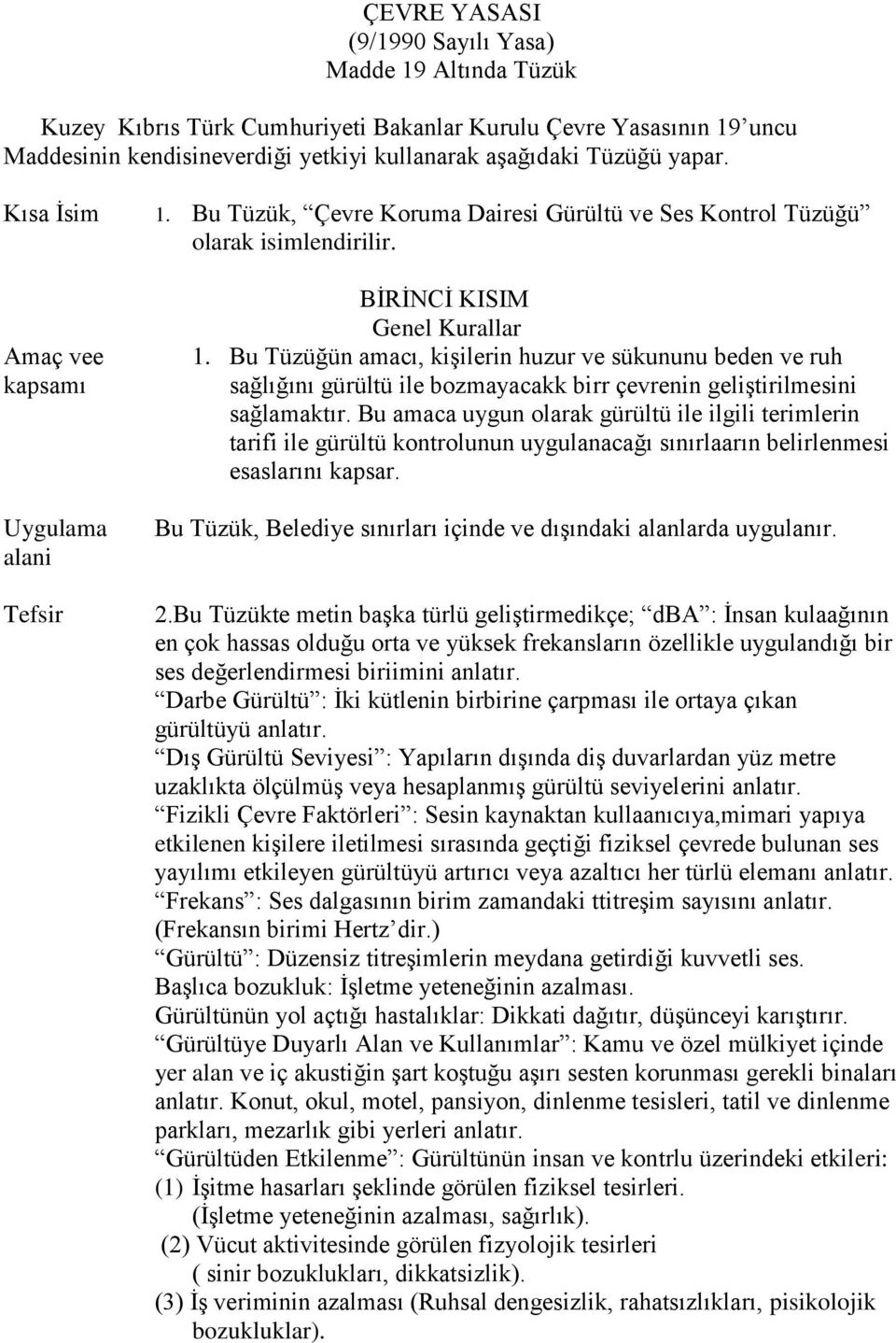 Bu Tüzüğün amacı, kişilerin huzur ve sükununu beden ve ruh sağlığını gürültü ile bozmayacakk birr çevrenin geliştirilmesini sağlamaktır.