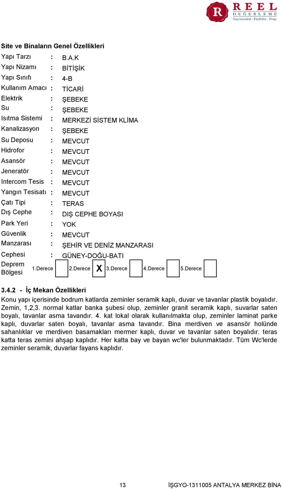 K BİTİŞİK 4-B TİCARİ ŞEBEKE ŞEBEKE MERKEZİ SİSTEM KLİMA ŞEBEKE MEVCUT MEVCUT MEVCUT MEVCUT MEVCUT MEVCUT TERAS DIŞ CEPHE BOYASI YOK MEVCUT ŞEHİR VE DENİZ MANZARASI GÜNEY-DOĞU-BATI X 1.Derece 2.