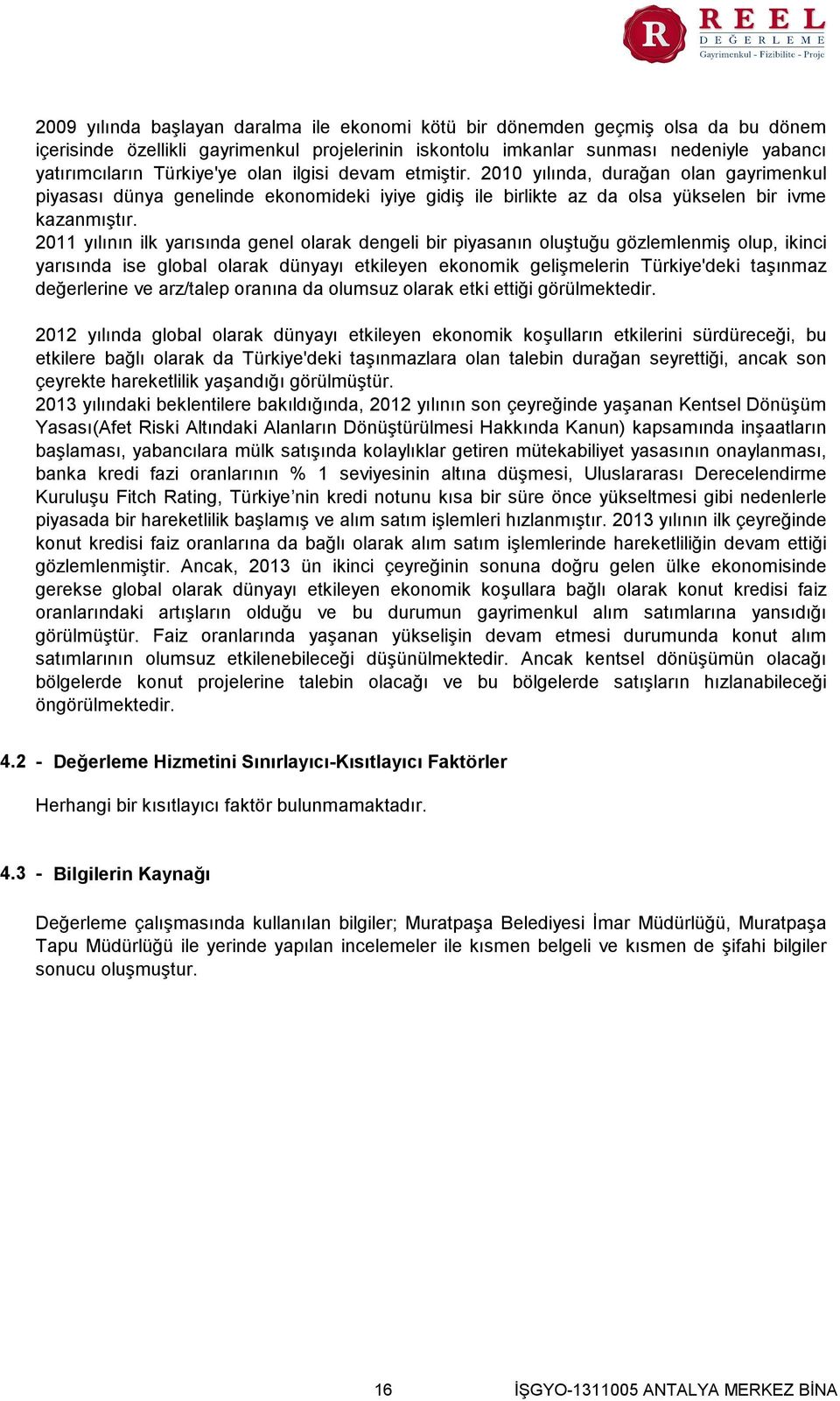 2011 yılının ilk yarısında genel olarak dengeli bir piyasanın oluştuğu gözlemlenmiş olup, ikinci yarısında ise global olarak dünyayı etkileyen ekonomik gelişmelerin Türkiye'deki taşınmaz değerlerine