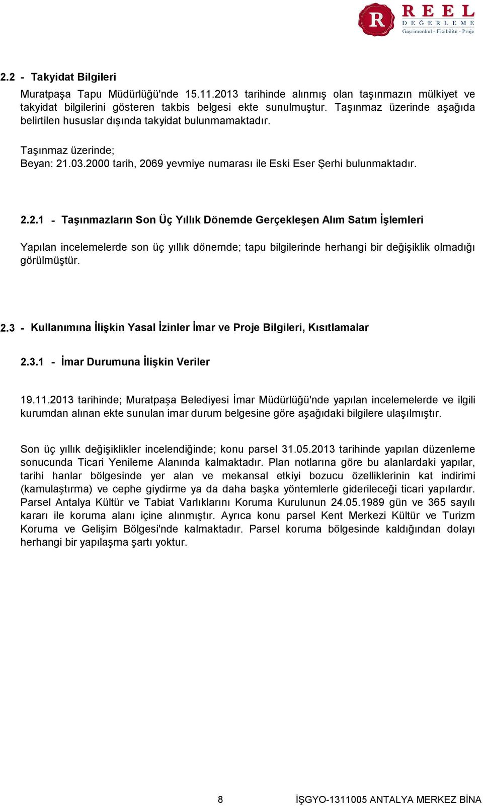 .03.2000 tarih, 2069 yevmiye numarası ile Eski Eser Şerhi bulunmaktadır. 2.2.1 - Taşınmazların Son Üç Yıllık Dönemde Gerçekleşen Alım Satım İşlemleri Yapılan incelemelerde son üç yıllık dönemde; tapu bilgilerinde herhangi bir değişiklik olmadığı görülmüştür.