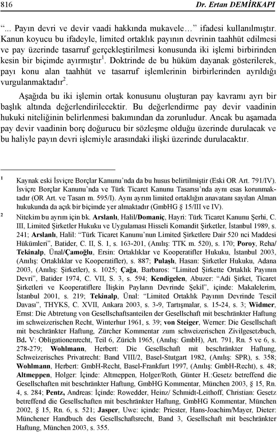 Doktrinde de bu hüküm dayanak gösterilerek, payı konu alan taahhüt ve tasarruf işlemlerinin birbirlerinden ayrıldığı vurgulanmaktadır 2.