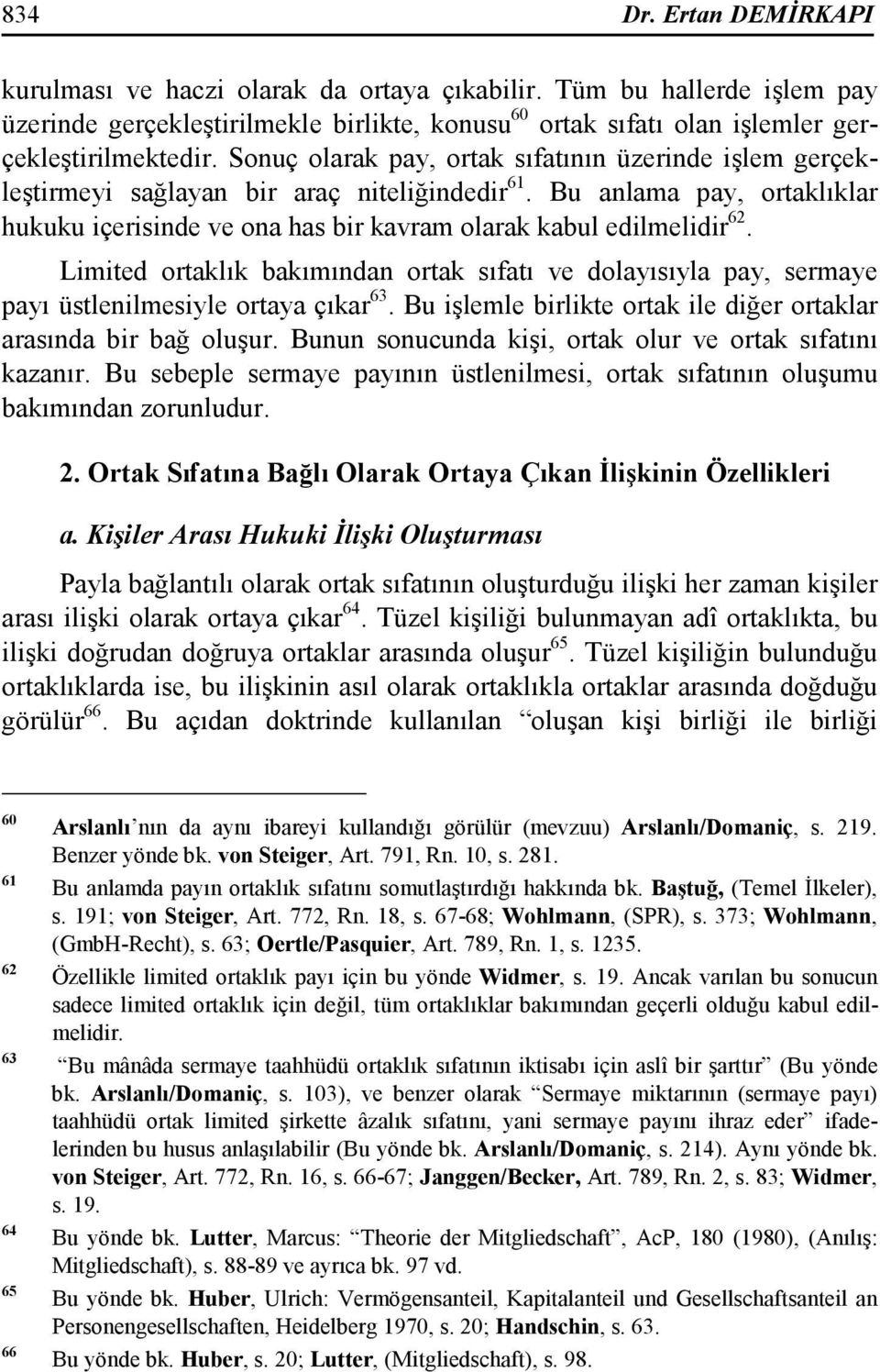 Limited ortaklık bakımından ortak sıfatı ve dolayısıyla pay, sermaye payı üstlenilmesiyle ortaya çıkar 63. Bu işlemle birlikte ortak ile diğer ortaklar arasında bir bağ oluşur.