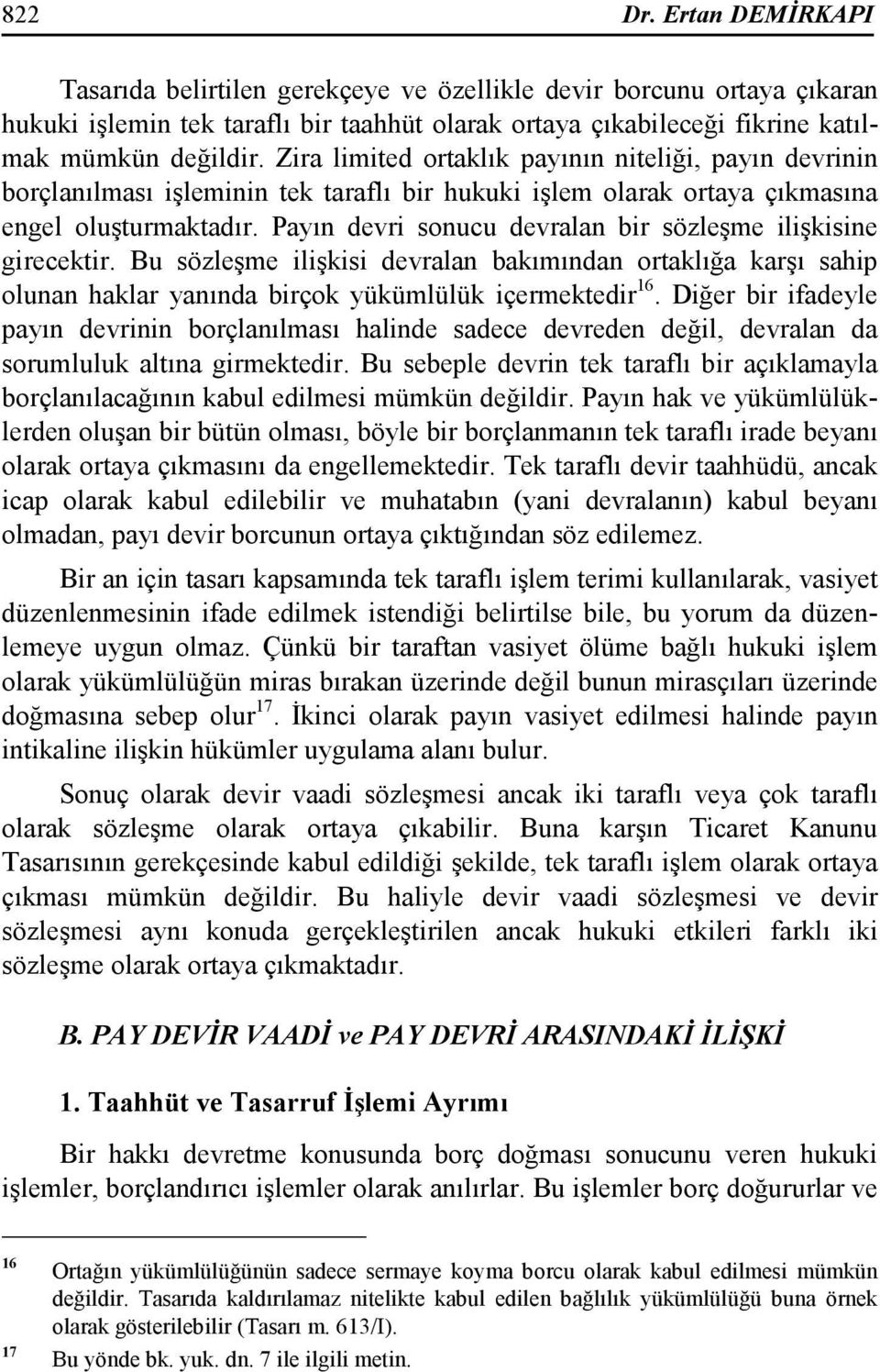 Payın devri sonucu devralan bir sözleşme ilişkisine girecektir. Bu sözleşme ilişkisi devralan bakımından ortaklığa karşı sahip olunan haklar yanında birçok yükümlülük içermektedir 16.