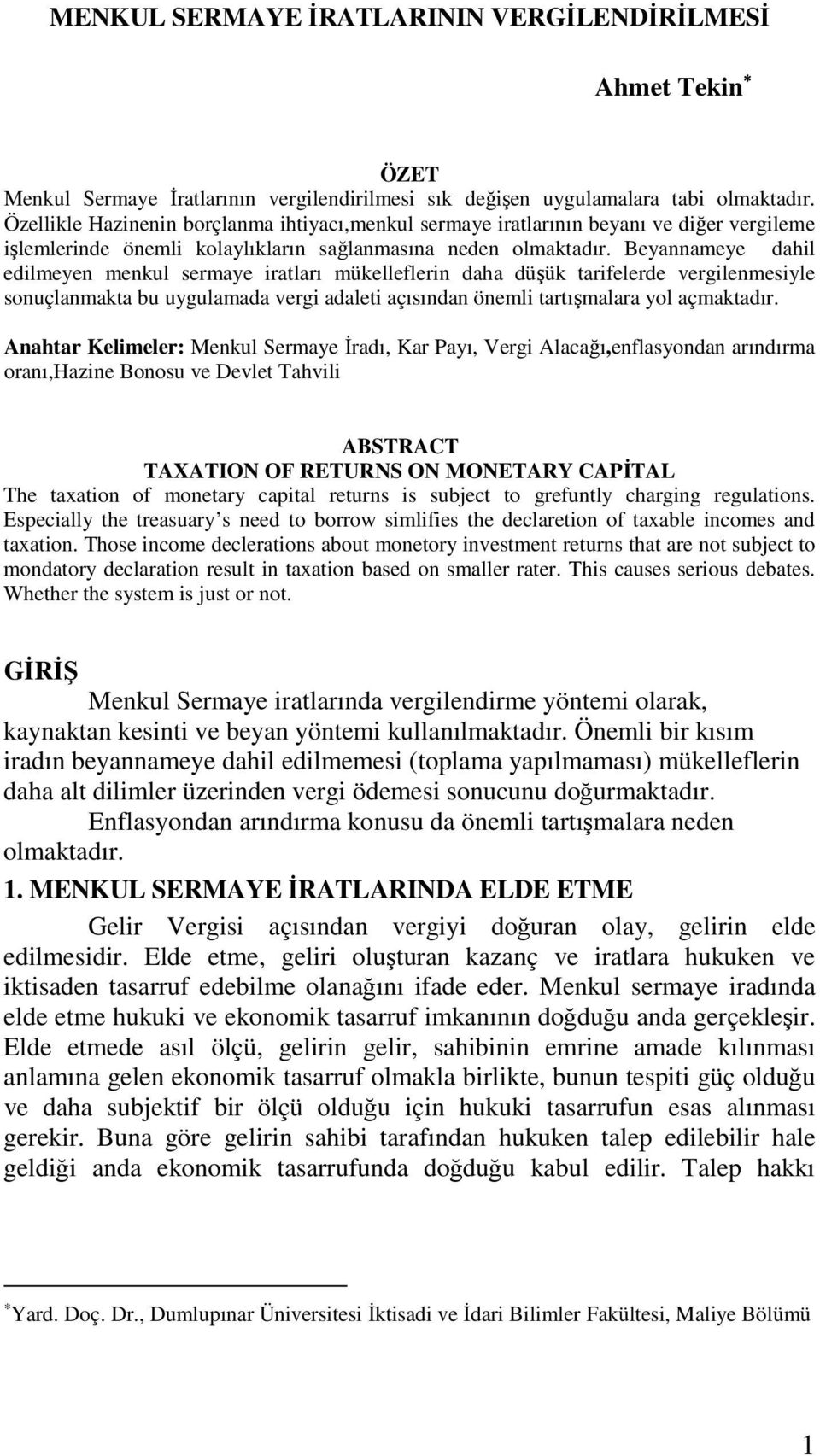 Beyannameye dahil edilmeyen menkul sermaye iratları mükelleflerin daha düşük tarifelerde vergilenmesiyle sonuçlanmakta bu uygulamada vergi adaleti açısından önemli tartışmalara yol açmaktadır.