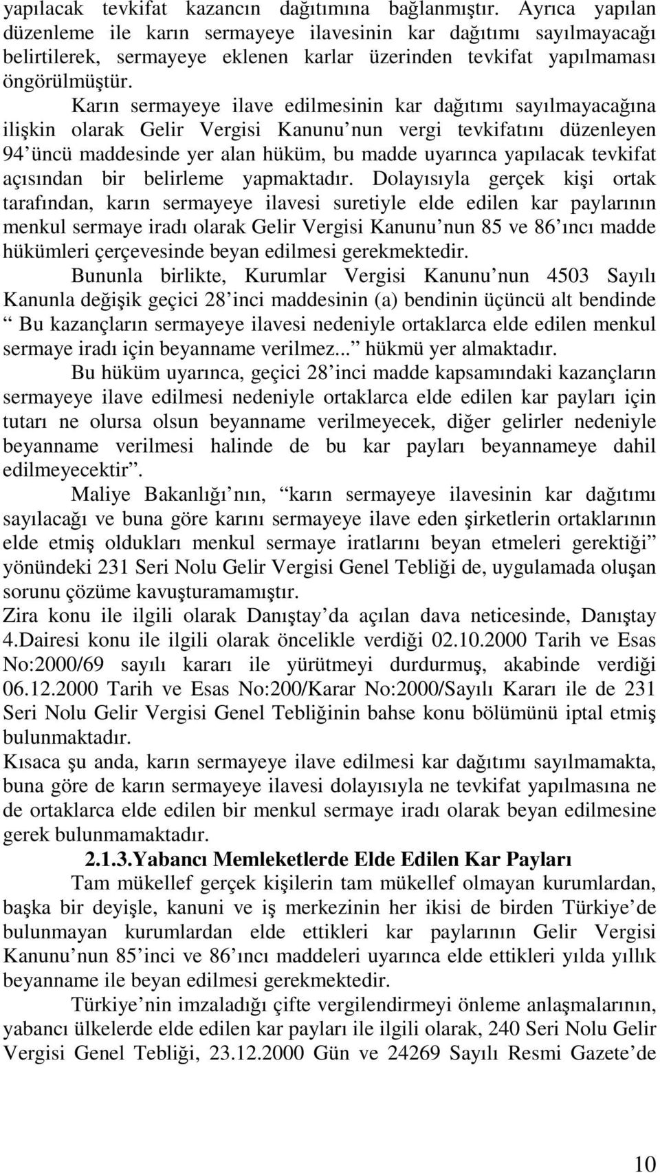 Karın sermayeye ilave edilmesinin kar dağıtımı sayılmayacağına ilişkin olarak Gelir Vergisi Kanunu nun vergi tevkifatını düzenleyen 94 üncü maddesinde yer alan hüküm, bu madde uyarınca yapılacak