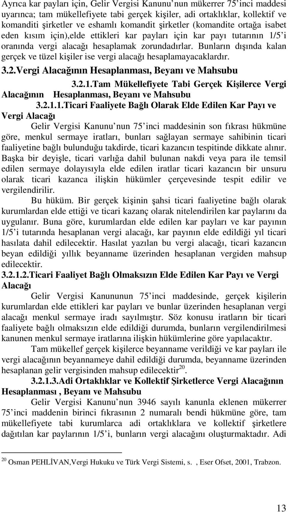 Bunların dışında kalan gerçek ve tüzel kişiler ise vergi alacağı hesaplamayacaklardır. 3.2.Vergi Alacağının Hesaplanması, Beyanı ve Mahsubu 3.2.1.