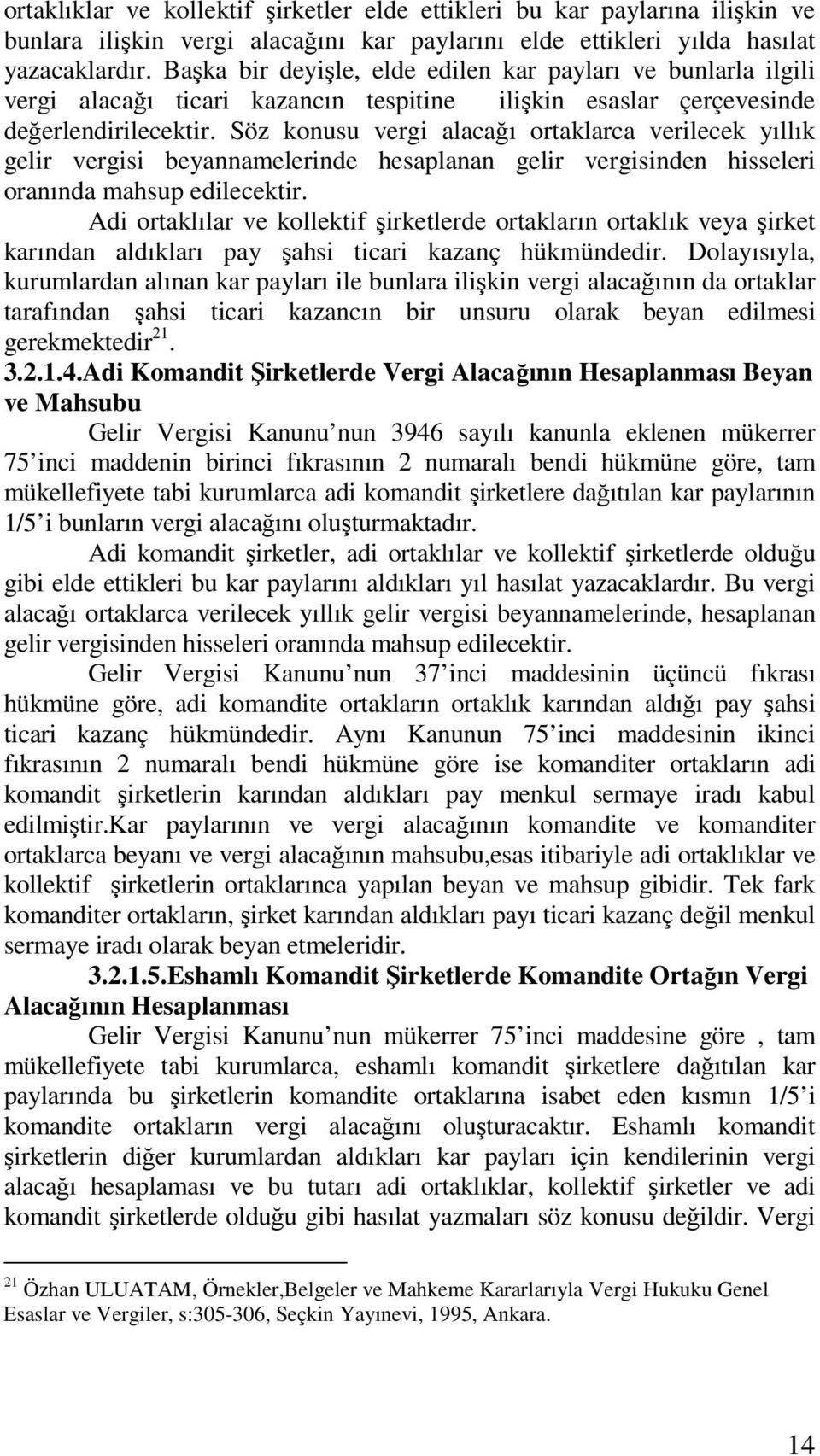 Söz konusu vergi alacağı ortaklarca verilecek yıllık gelir vergisi beyannamelerinde hesaplanan gelir vergisinden hisseleri oranında mahsup edilecektir.