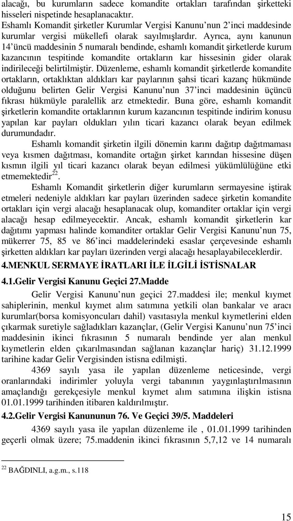 Ayrıca, aynı kanunun 14 üncü maddesinin 5 numaralı bendinde, eshamlı komandit şirketlerde kurum kazancının tespitinde komandite ortakların kar hissesinin gider olarak indirileceği belirtilmiştir.