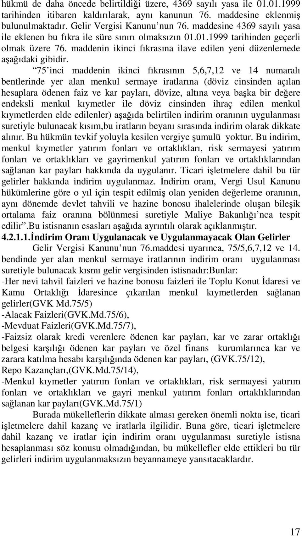 75 inci maddenin ikinci fıkrasının 5,6,7,12 ve 14 numaralı bentlerinde yer alan menkul sermaye iratlarına (döviz cinsinden açılan hesaplara ödenen faiz ve kar payları, dövize, altına veya başka bir