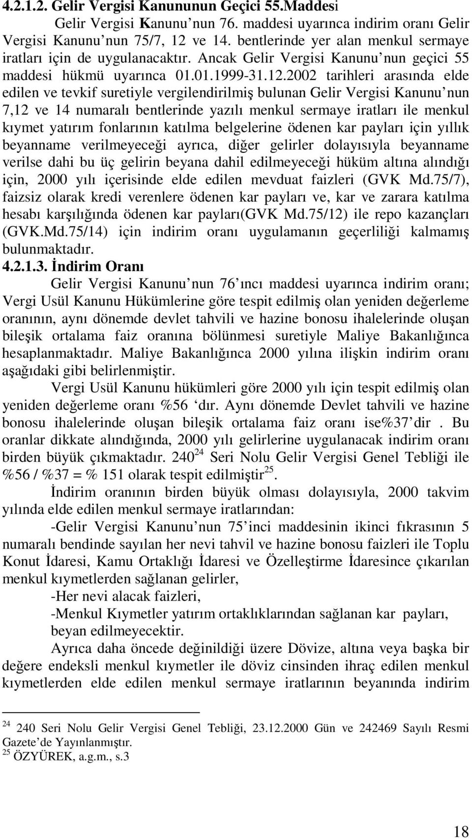 2002 tarihleri arasında elde edilen ve tevkif suretiyle vergilendirilmiş bulunan Gelir Vergisi Kanunu nun 7,12 ve 14 numaralı bentlerinde yazılı menkul sermaye iratları ile menkul kıymet yatırım