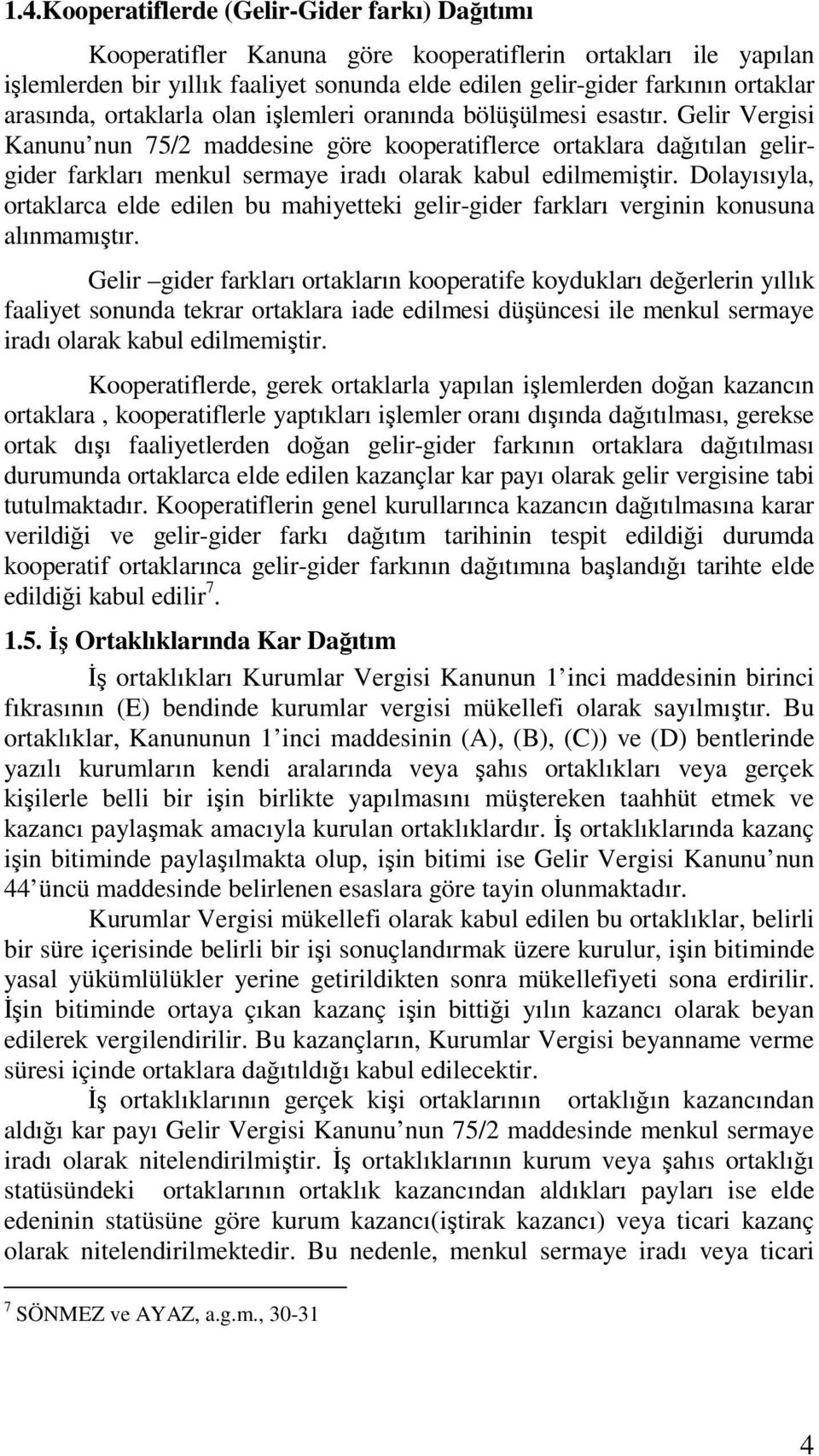 Gelir Vergisi Kanunu nun 75/2 maddesine göre kooperatiflerce ortaklara dağıtılan gelirgider farkları menkul sermaye iradı olarak kabul edilmemiştir.